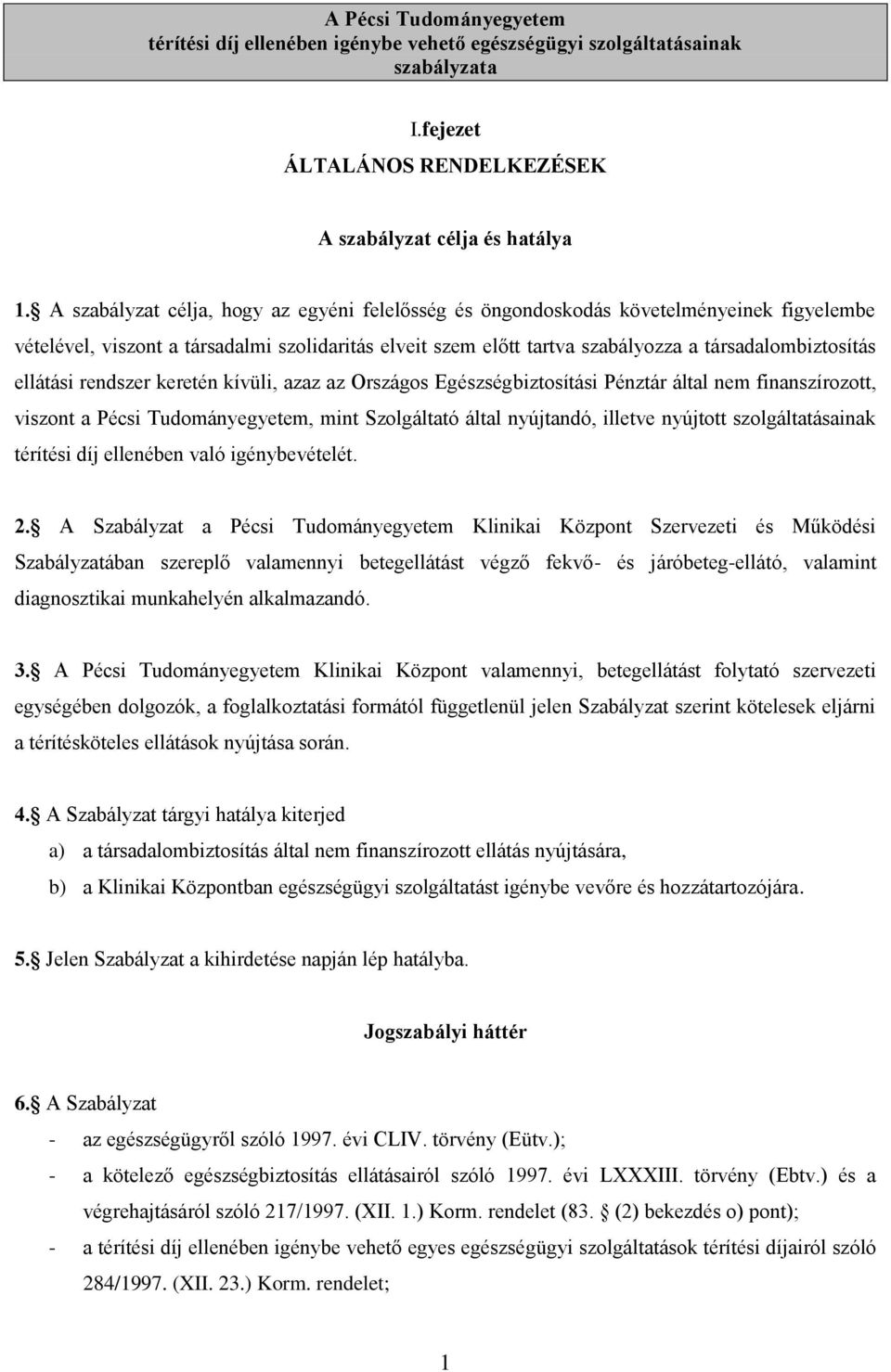 ellátási rendszer keretén kívüli, azaz az Országos Egészségbiztosítási Pénztár által nem finanszírozott, viszont a Pécsi Tudományegyetem, mint Szolgáltató által nyújtandó, illetve nyújtott