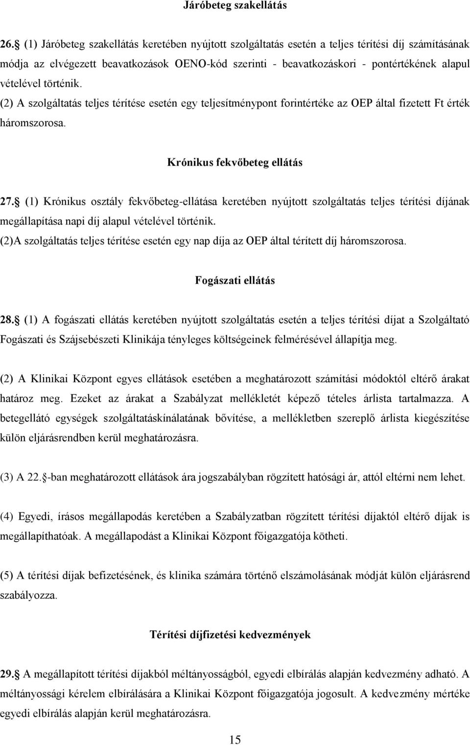 vételével történik. (2) A szolgáltatás teljes térítése esetén egy teljesítménypont forintértéke az OEP által fizetett Ft érték háromszorosa. Krónikus fekvőbeteg ellátás 27.