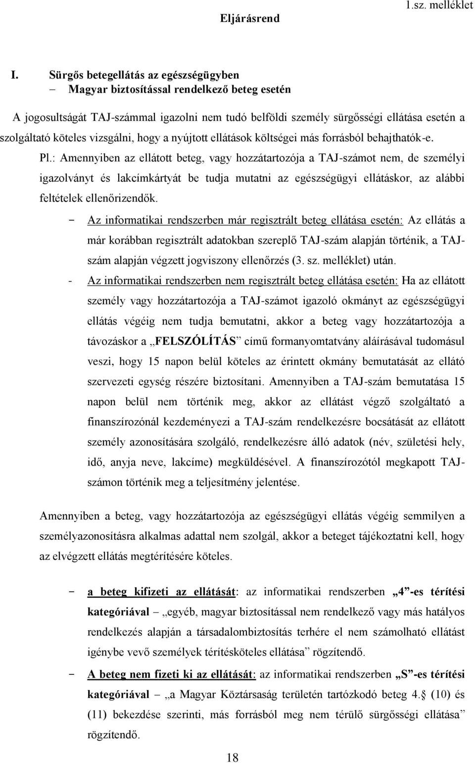 vizsgálni, hogy a nyújtott ellátások költségei más forrásból behajthatók-e. Pl.