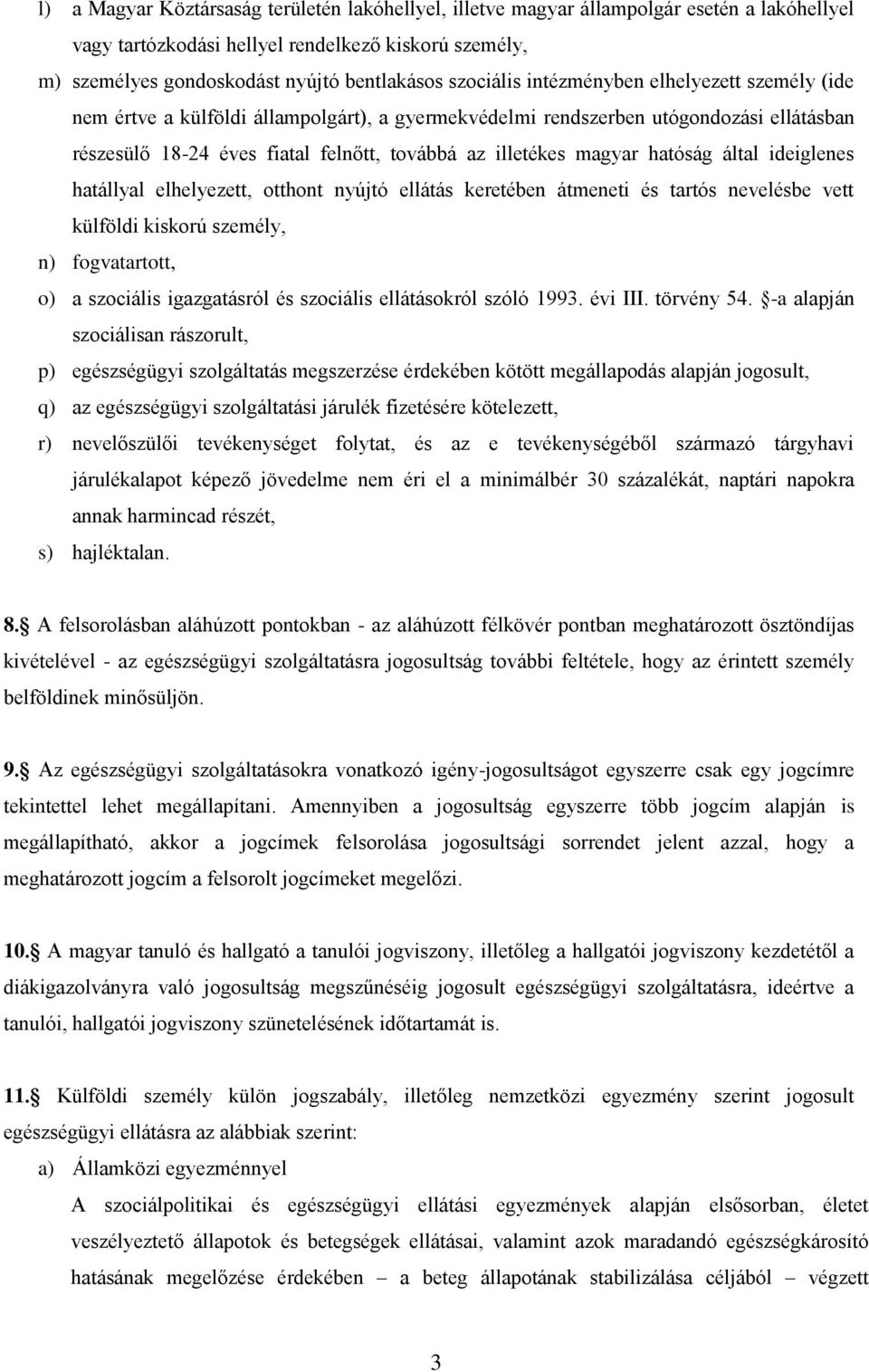 magyar hatóság által ideiglenes hatállyal elhelyezett, otthont nyújtó ellátás keretében átmeneti és tartós nevelésbe vett külföldi kiskorú személy, n) fogvatartott, o) a szociális igazgatásról és