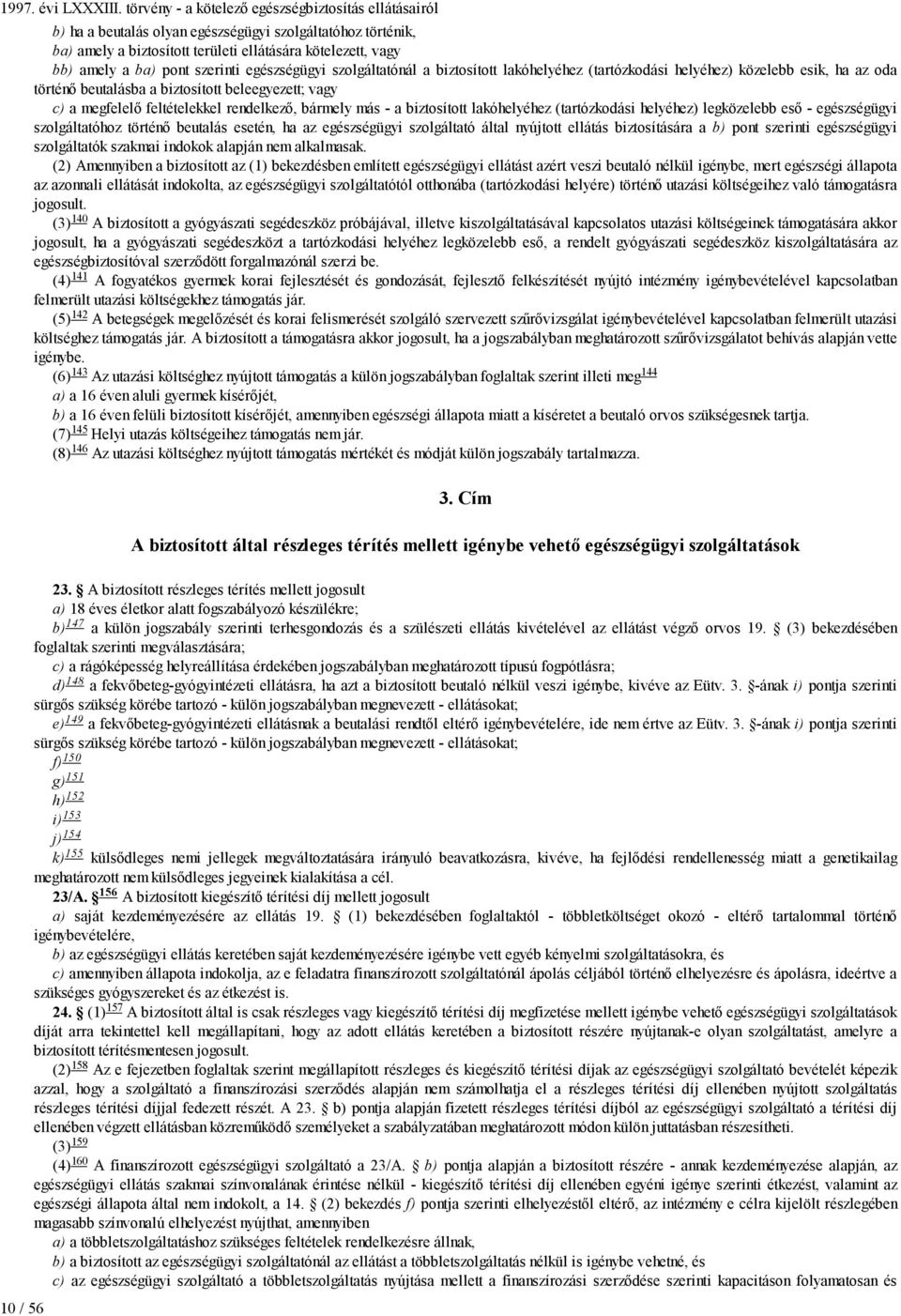 (tartózkodási helyéhez) legközelebb eső - egészségügyi szolgáltatóhoz történő beutalás esetén, ha az egészségügyi szolgáltató által nyújtott ellátás biztosítására a b) pont szerinti egészségügyi