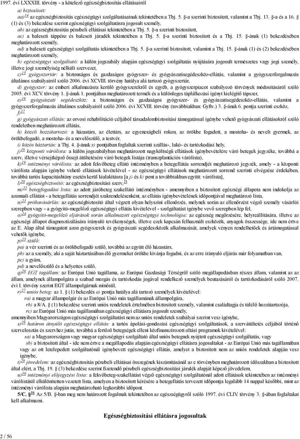 -a szerinti biztosított, ac) a baleseti táppénz és baleseti járadék tekintetében a Tbj. 5. -a szerinti biztosított és a Tbj. 15.