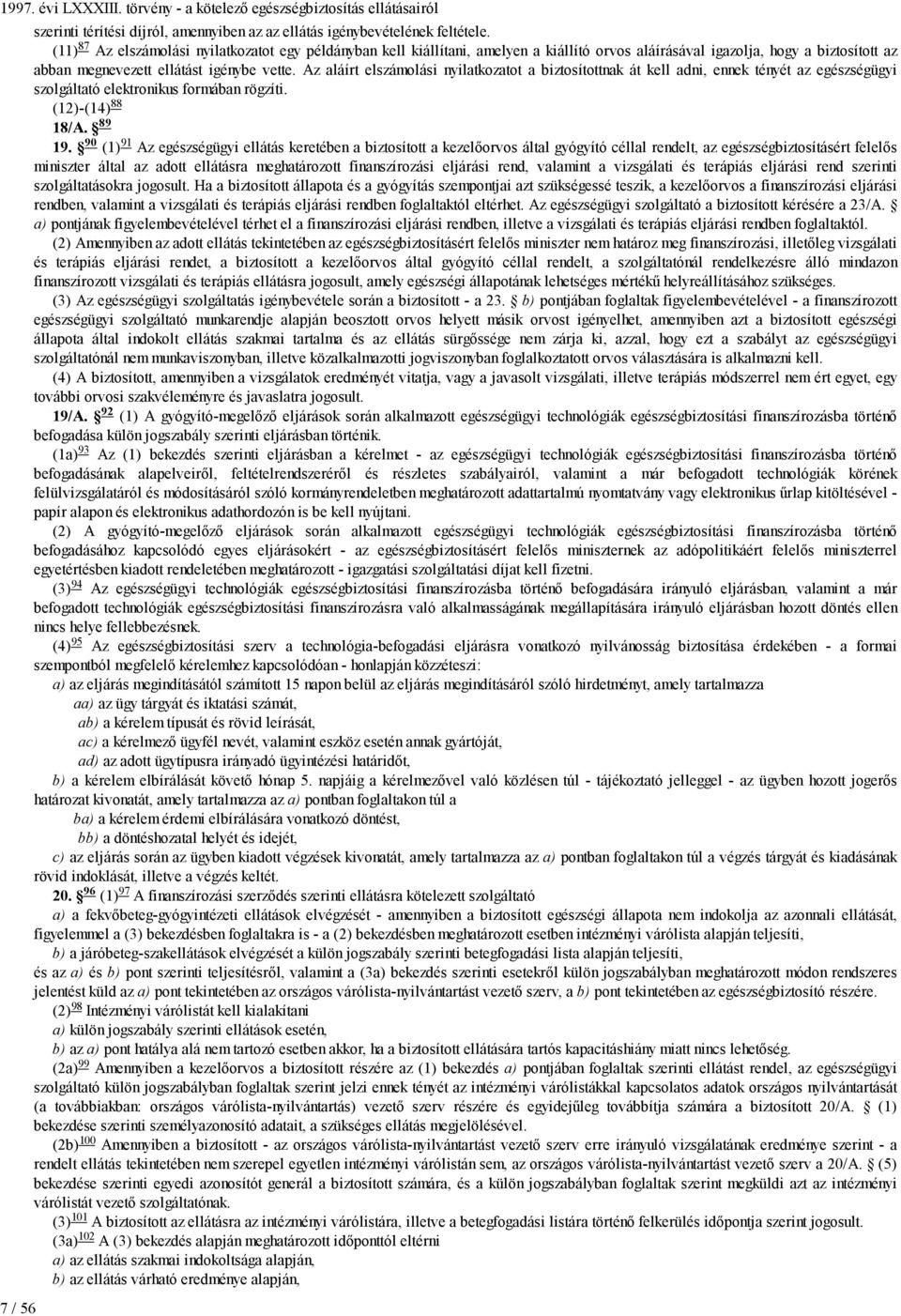 Az aláírt elszámolási nyilatkozatot a biztosítottnak át kell adni, ennek tényét az egészségügyi szolgáltató elektronikus formában rögzíti. (12)-(14) 88 18/A. 89 19.