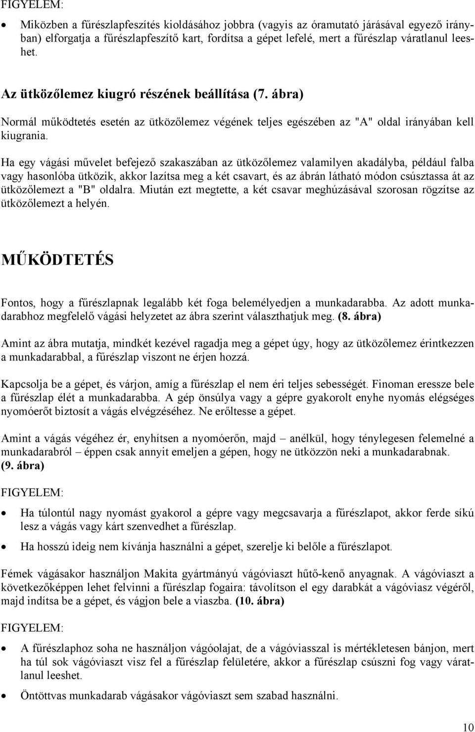 Ha egy vágási művelet befejező szakaszában az ütközőlemez valamilyen akadályba, például falba vagy hasonlóba ütközik, akkor lazítsa meg a két csavart, és az ábrán látható módon csúsztassa át az