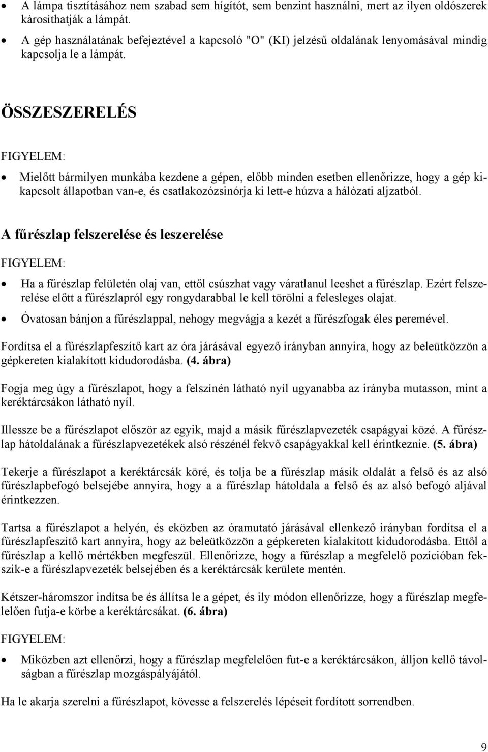 ÖSSZESZERELÉS Mielőtt bármilyen munkába kezdene a gépen, előbb minden esetben ellenőrizze, hogy a gép kikapcsolt állapotban van-e, és csatlakozózsinórja ki lett-e húzva a hálózati aljzatból.