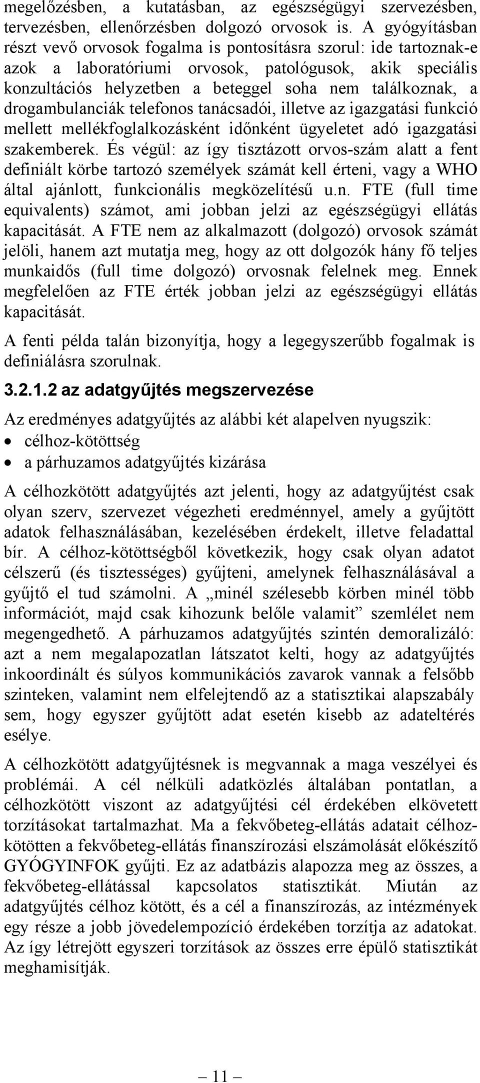 drogambulanciák telefonos tanácsadói, illetve az igazgatási funkció mellett mellékfoglalkozásként időnként ügyeletet adó igazgatási szakemberek.