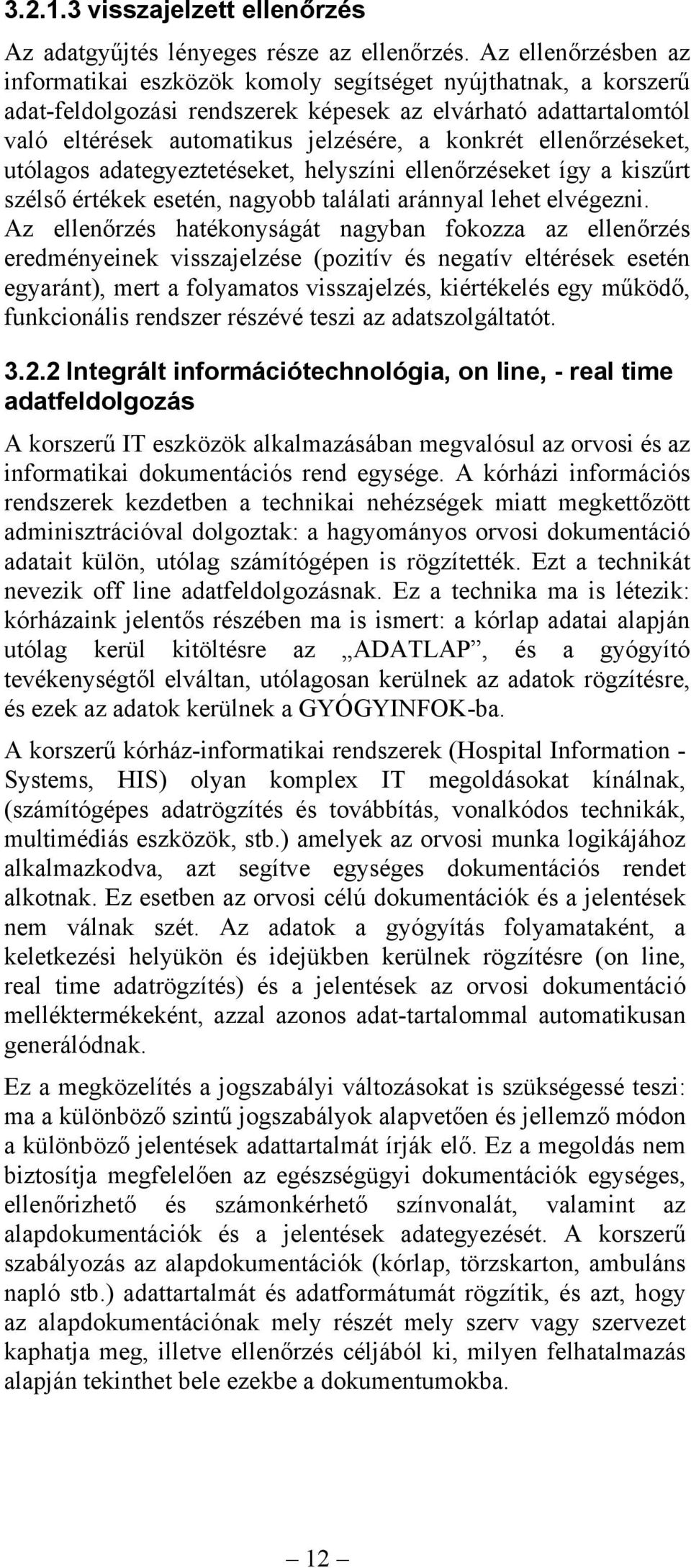 ellenőrzéseket, utólagos adategyeztetéseket, helyszíni ellenőrzéseket így a kiszűrt szélső értékek esetén, nagyobb találati aránnyal lehet elvégezni.