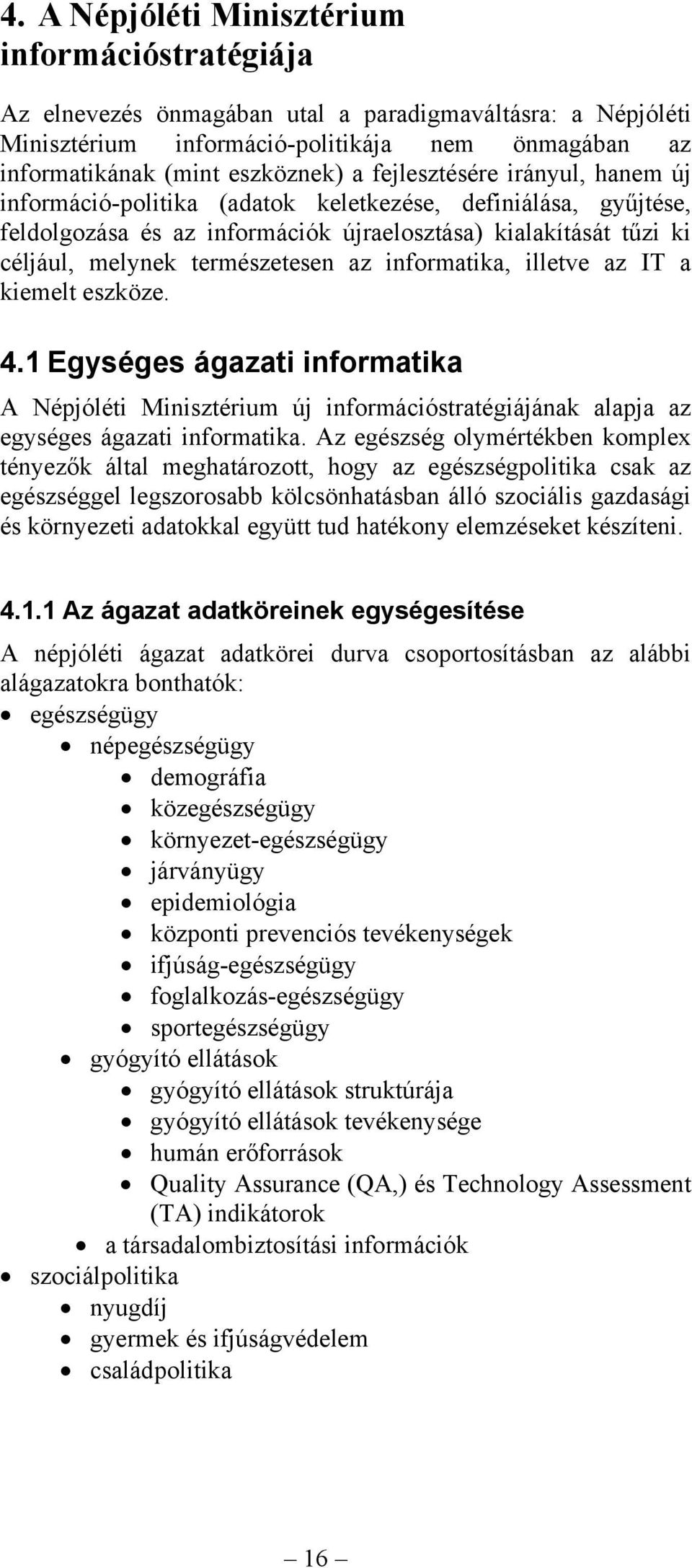 informatika, illetve az IT a kiemelt eszköze. 4.1 Egységes ágazati informatika A Népjóléti Minisztérium új információstratégiájának alapja az egységes ágazati informatika.