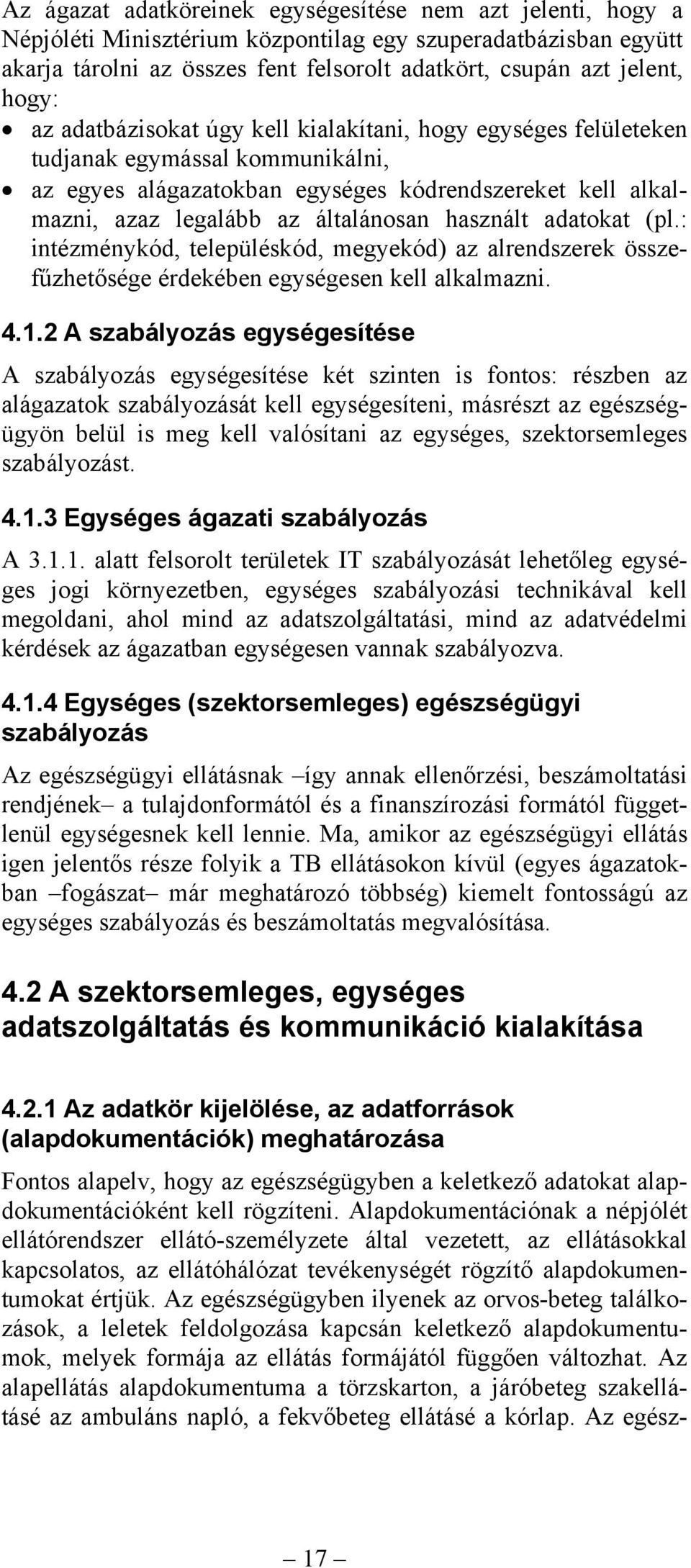 használt adatokat (pl.: intézménykód, településkód, megyekód) az alrendszerek összefűzhetősége érdekében egységesen kell alkalmazni. 4.1.