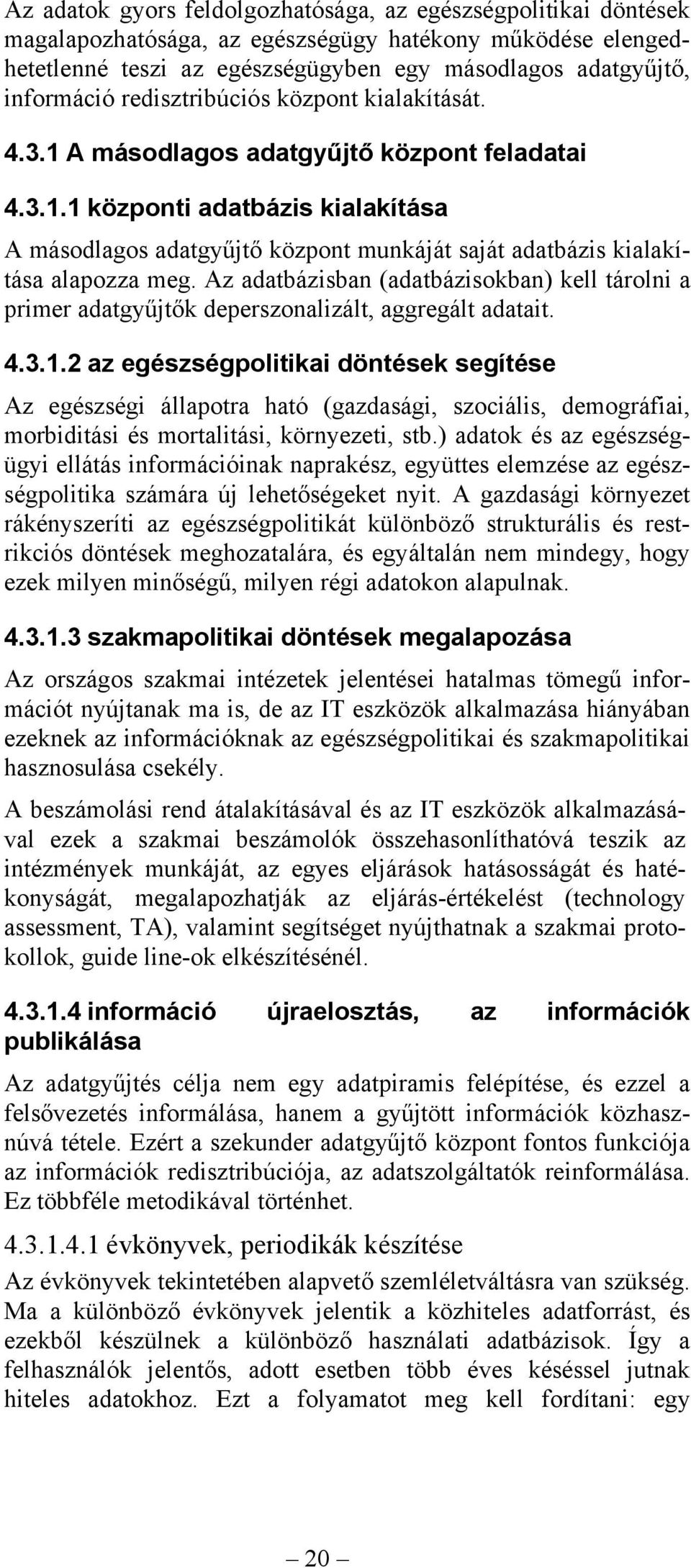 Az adatbázisban (adatbázisokban) kell tárolni a primer adatgyűjtők deperszonalizált, aggregált adatait. 4.3.1.