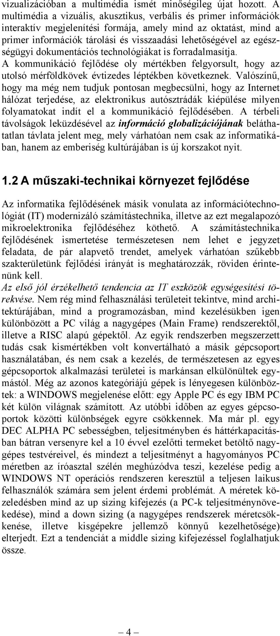 egészségügyi dokumentációs technológiákat is forradalmasítja. A kommunikáció fejlődése oly mértékben felgyorsult, hogy az utolsó mérföldkövek évtizedes léptékben következnek.