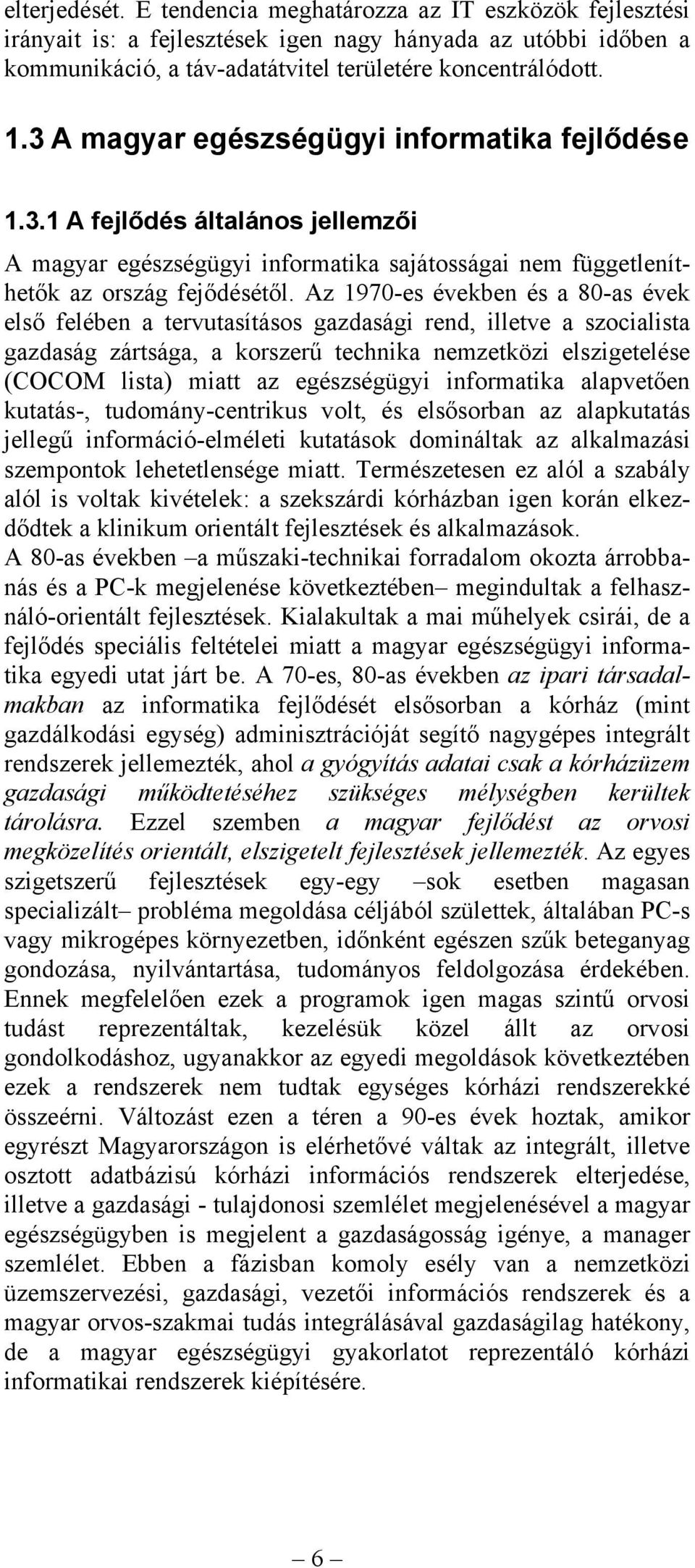 Az 1970-es években és a 80-as évek első felében a tervutasításos gazdasági rend, illetve a szocialista gazdaság zártsága, a korszerű technika nemzetközi elszigetelése (COCOM lista) miatt az