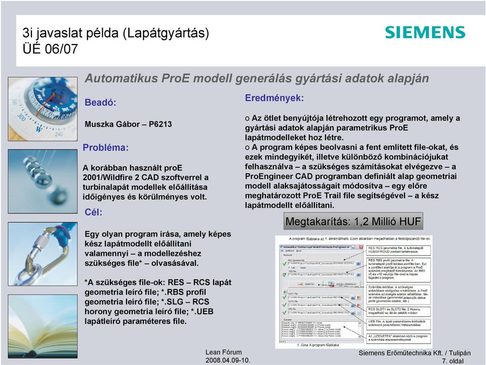 Eredmények: o Az ötlet benyújtója létrehozott egy programot, amely a gyártási adatok alapján parametrikus ProE lapátmodelleket hoz létre.