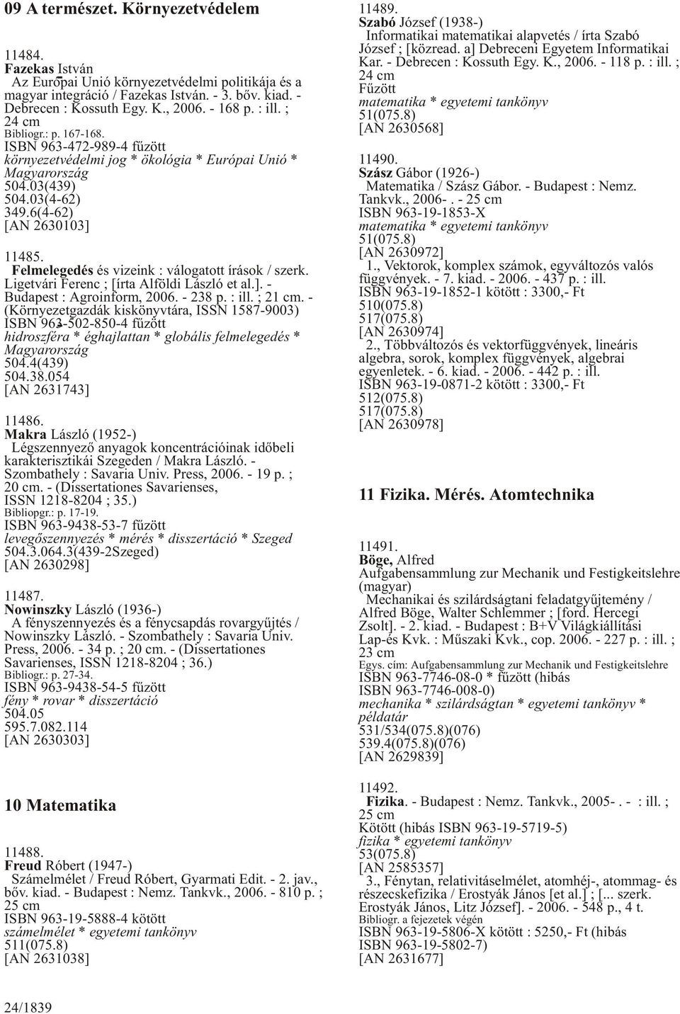 Felmelegedés és vizeink : válogatott írások / szerk. Ligetvári Ferenc ; [írta Alföldi László et al.]. - Budapest : Agroinform, 2006. - 238 p. : ill. ; 21 cm.