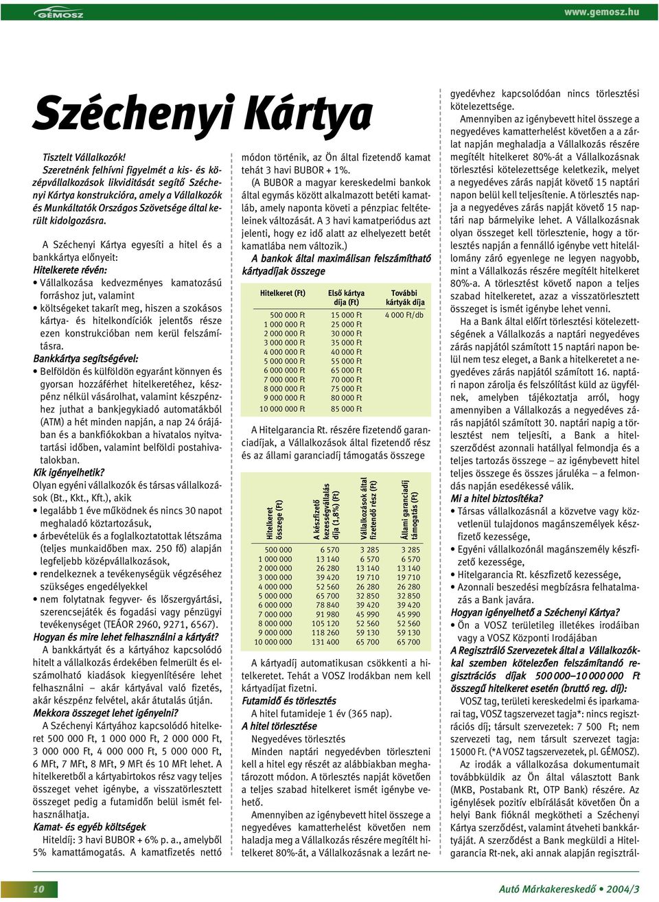 A Széchenyi Kártya egyesíti a hitel és a bankkártya elônyeit: Hitelkerete révén: Vállalkozása kedvezményes kamatozású forráshoz jut, valamint költségeket takarít meg, hiszen a szokásos kártya- és