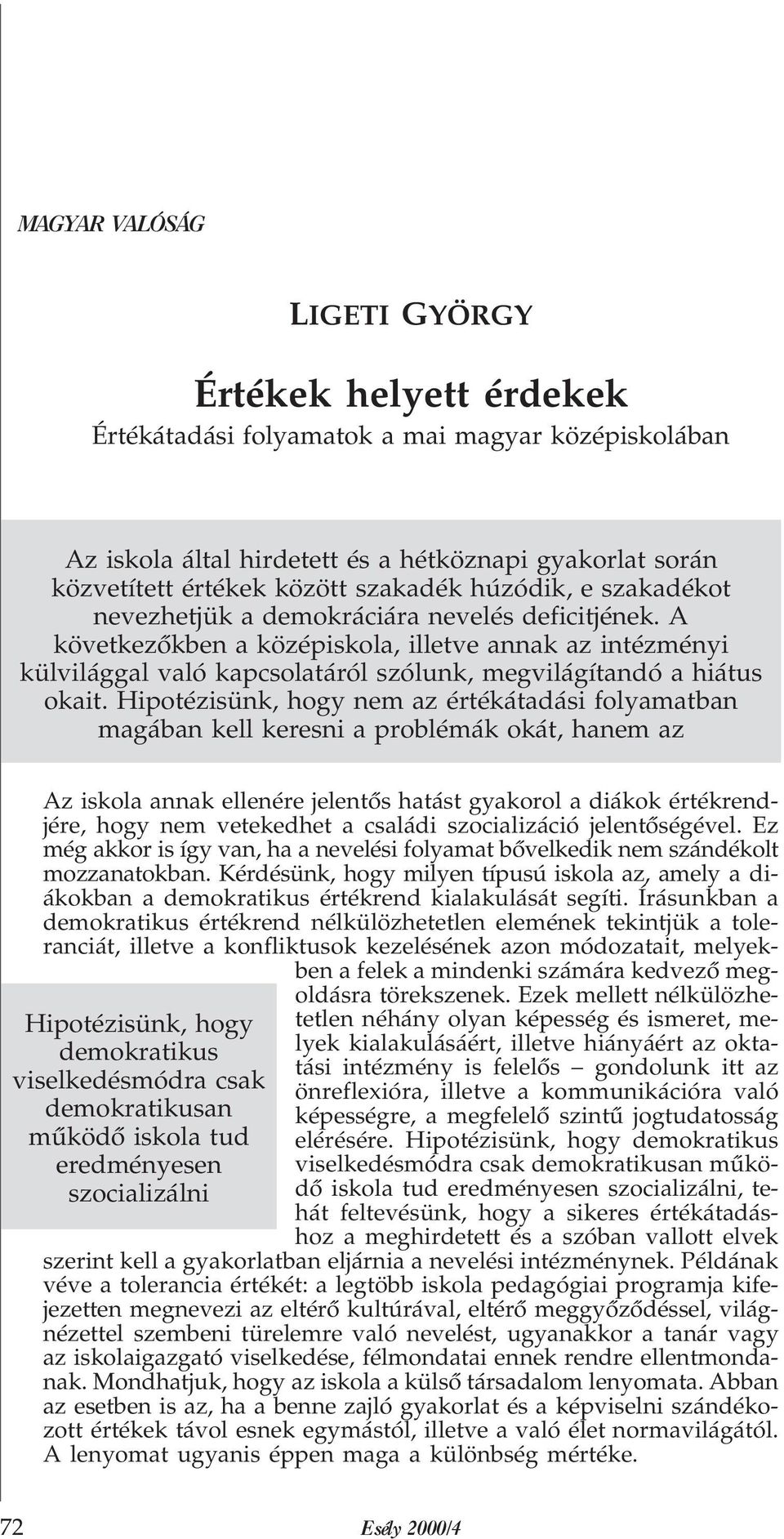 Hipotézisünk, hogy nem az értékátadási folyamatban magában kell keresni a problémák okát, hanem az Hipotézisünk, hogy demokratikus viselkedésmódra csak demokratikusan mûködõ iskola tud eredményesen