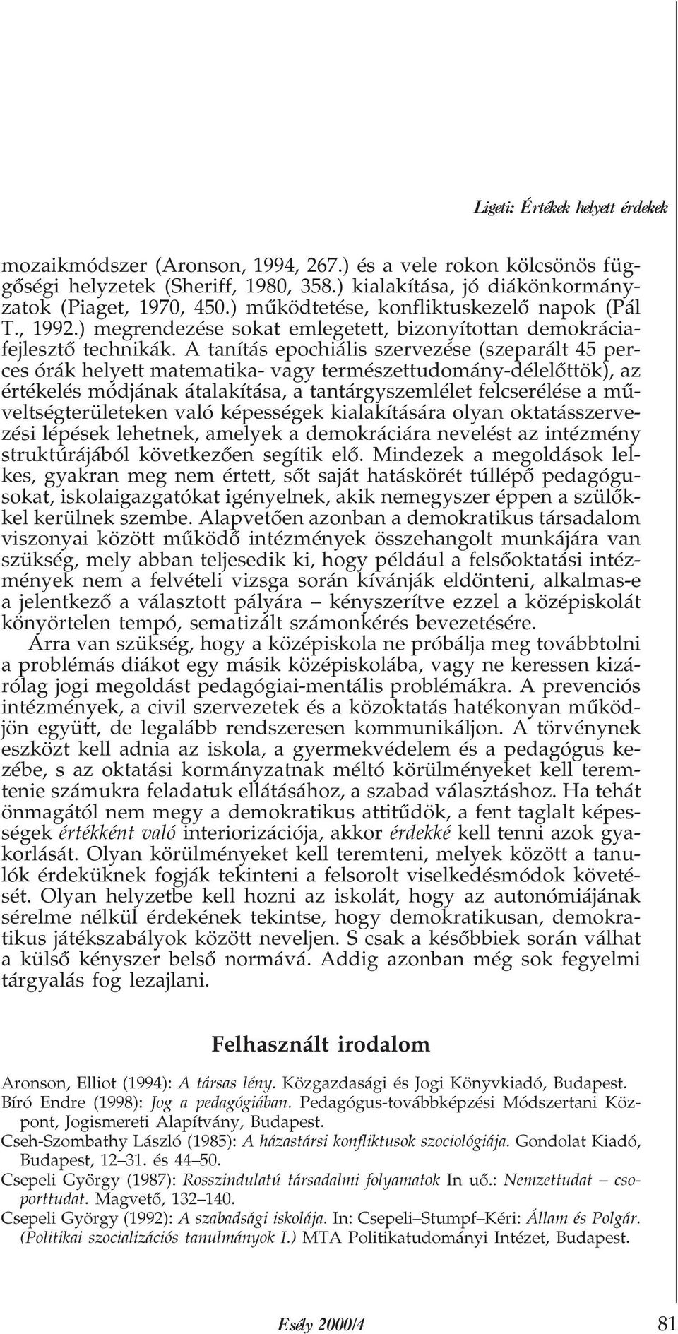 A tanítás epochiális szervezése (szeparált 45 perces órák helyett matematika- vagy természettudomány-délelõttök), az értékelés módjának átalakítása, a tantárgyszemlélet felcserélése a