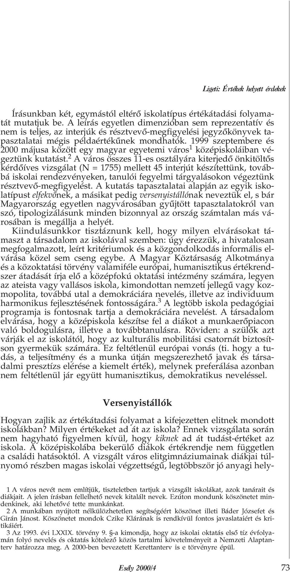 1999 szeptembere és 2000 májusa között egy magyar egyetemi város középiskoláiban végeztünk kutatást.