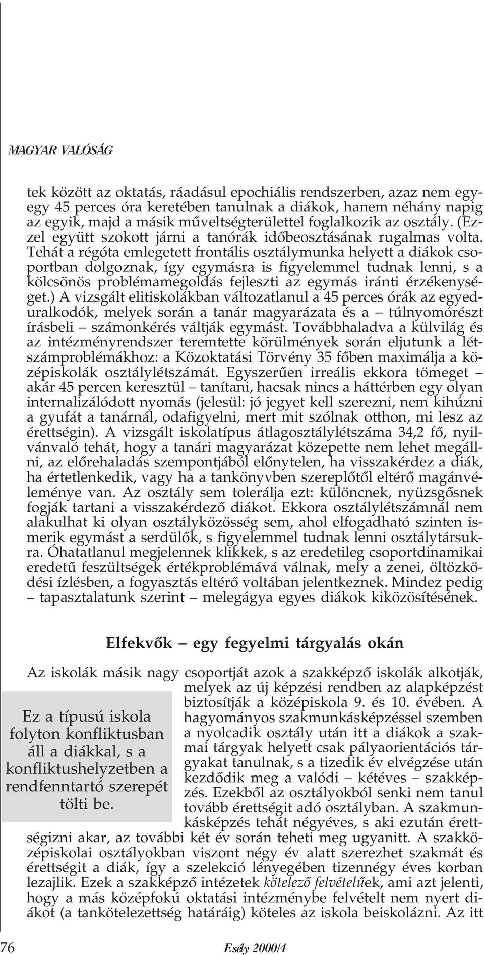 Tehát a régóta emlegetett frontális osztálymunka helyett a diákok csoportban dolgoznak, így egymásra is figyelemmel tudnak lenni, s a kölcsönös problémamegoldás fejleszti az egymás iránti