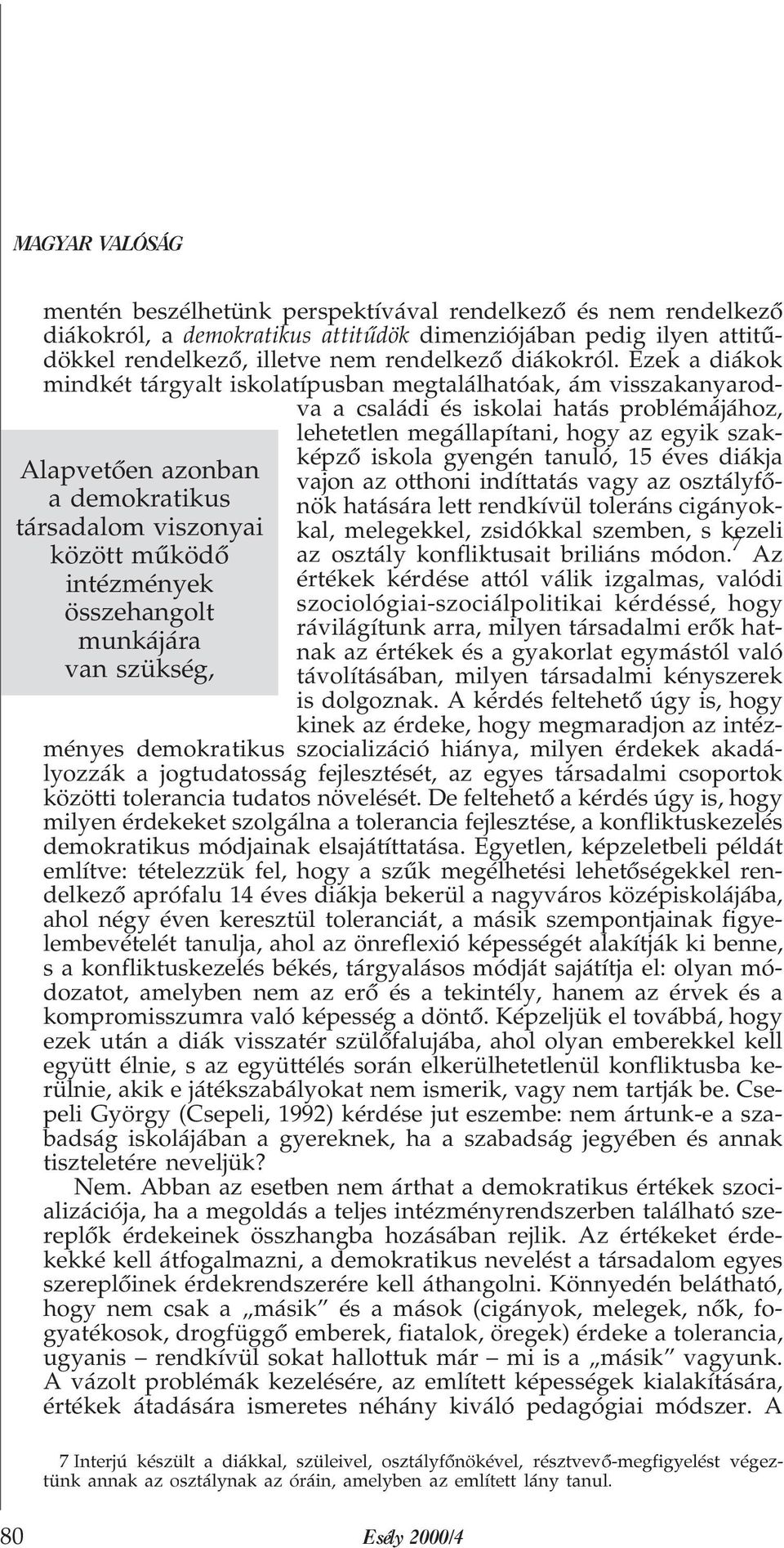 Ezek a diákok mindkét tárgyalt iskolatípusban megtalálhatóak, ám visszakanyarodva a családi és iskolai hatás problémájához, lehetetlen megállapítani, hogy az egyik szakképzõ iskola gyengén tanuló, 15