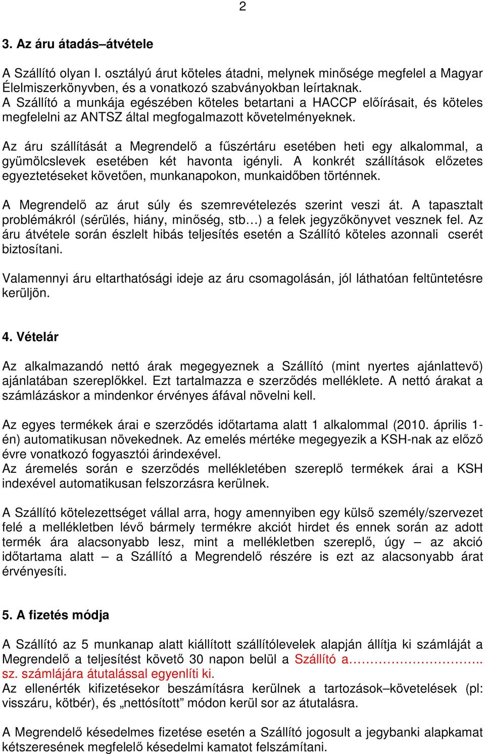 Az áru szállítását a Megrendelı a főszértáru esetében heti egy alkalommal, a gyümölcslevek esetében két havonta igényli.