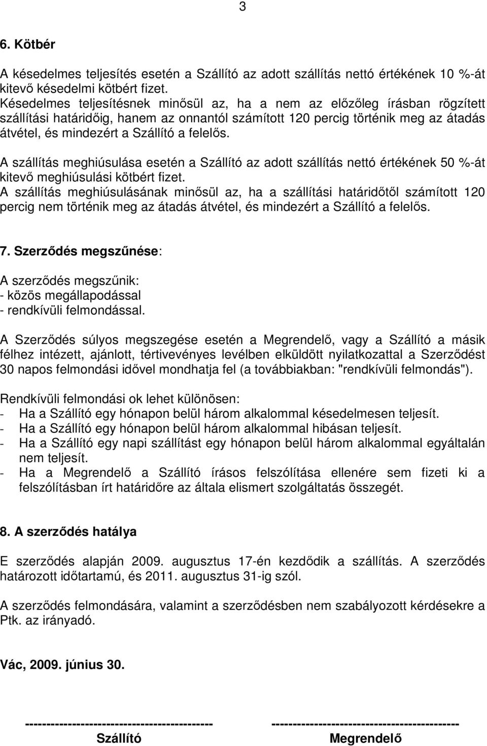 felelıs. A szállítás meghiúsulása esetén a Szállító az adott szállítás nettó értékének 50 %-át kitevı meghiúsulási kötbért fizet.