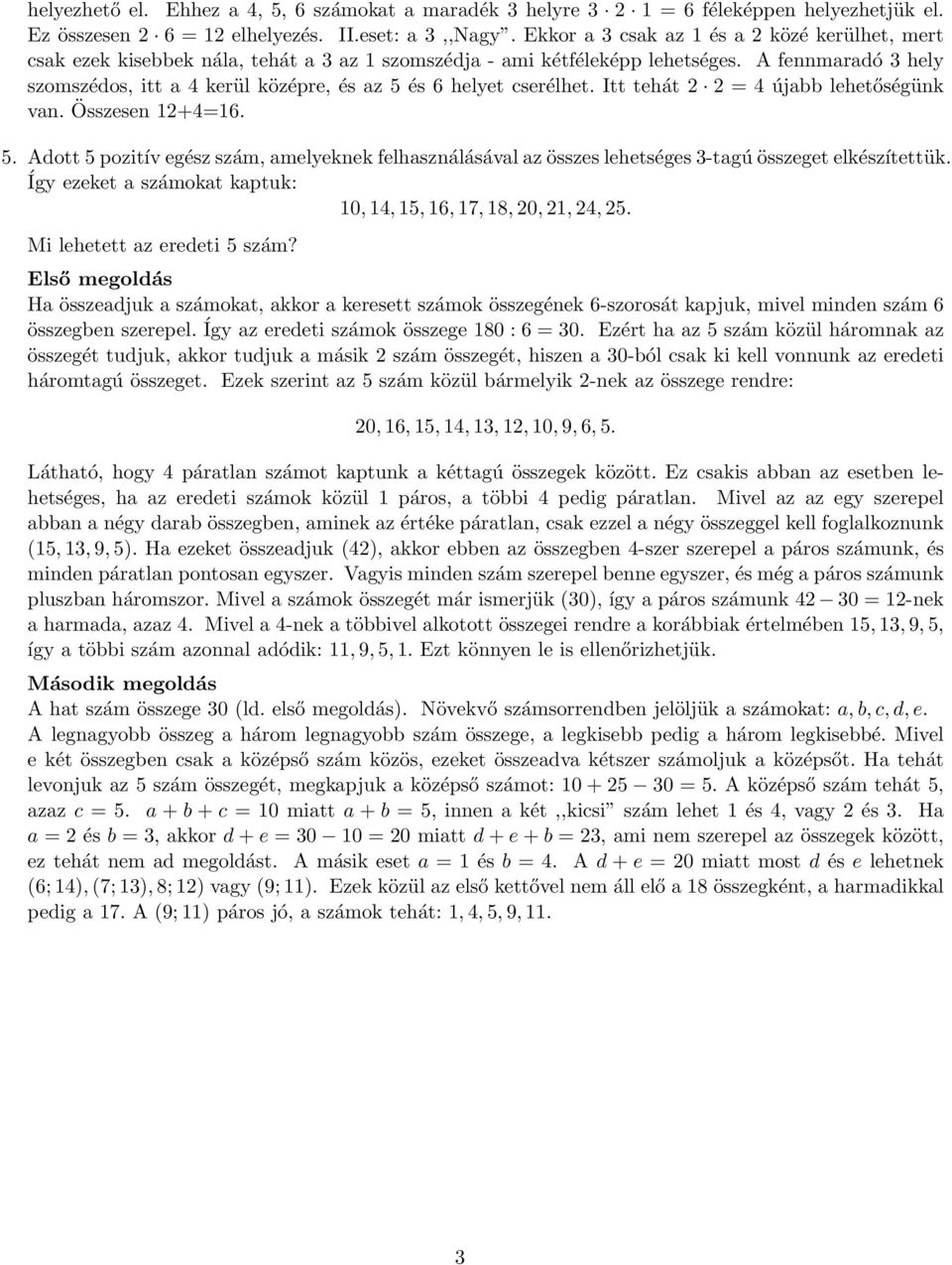 A fennmaradó 3 hely szomszédos, itt a 4 kerül középre, és az 5 és 6 helyet cserélhet. Itt tehát = 4 újabb lehetőségünk van. Összesen 1+4=16. 5. Adott 5 pozitív egész szám, amelyeknek felhasználásával az összes lehetséges 3-tagú összeget elkészítettük.