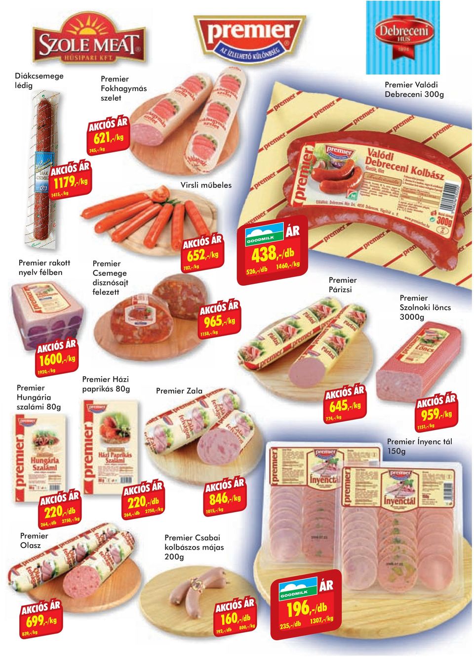 1920,-/k Premier Hunária szalámi 80 Premier Házi paprikás 80 Premier Zala 645,-/k 774,-/k 959,-/k 1151,-/k Premier Ínyenc tál 150 Premier Olasz