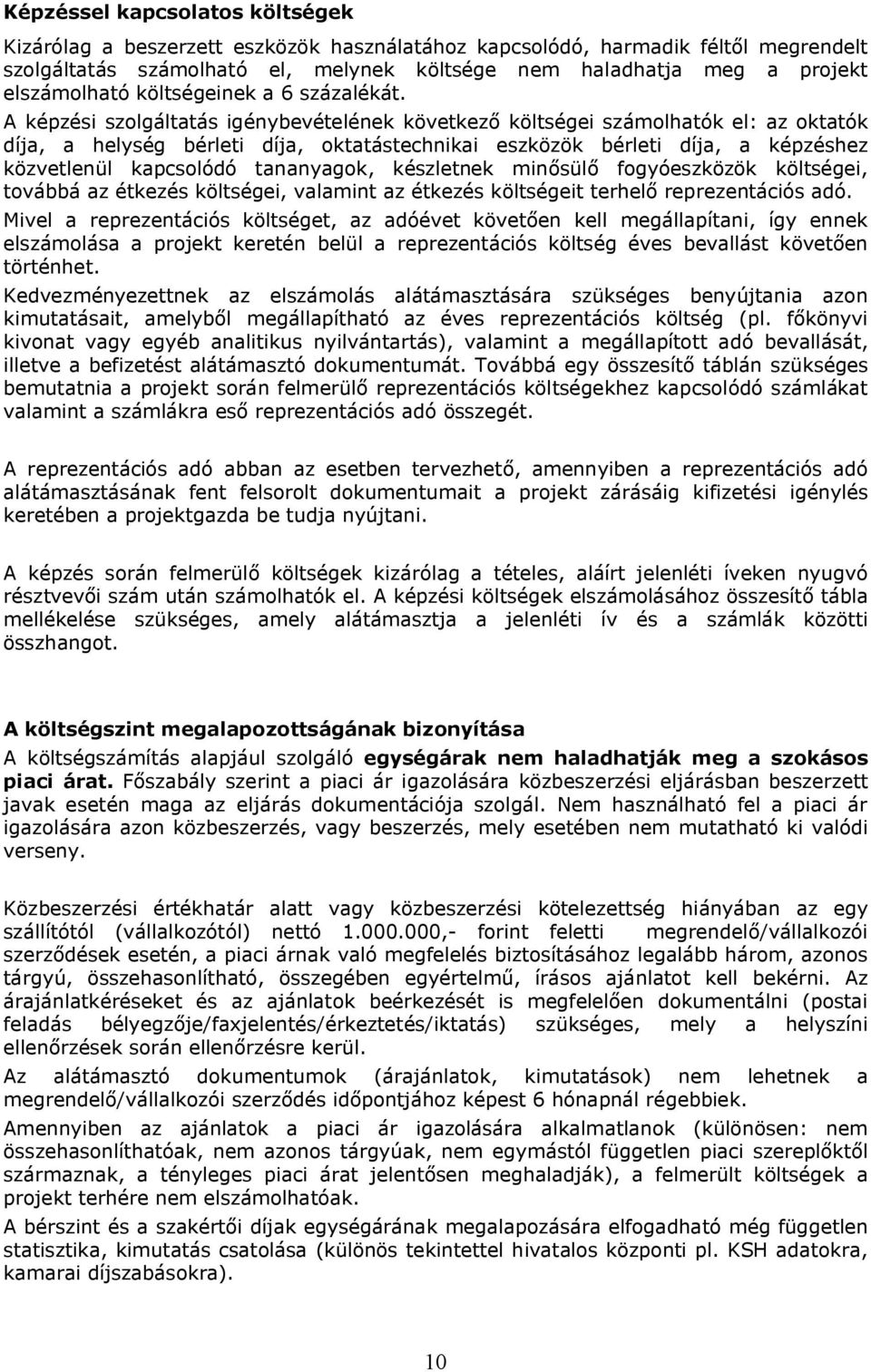 A képzési szolgáltatás igénybevételének következő költségei számolhatók el: az oktatók díja, a helység bérleti díja, oktatástechnikai eszközök bérleti díja, a képzéshez közvetlenül kapcsolódó