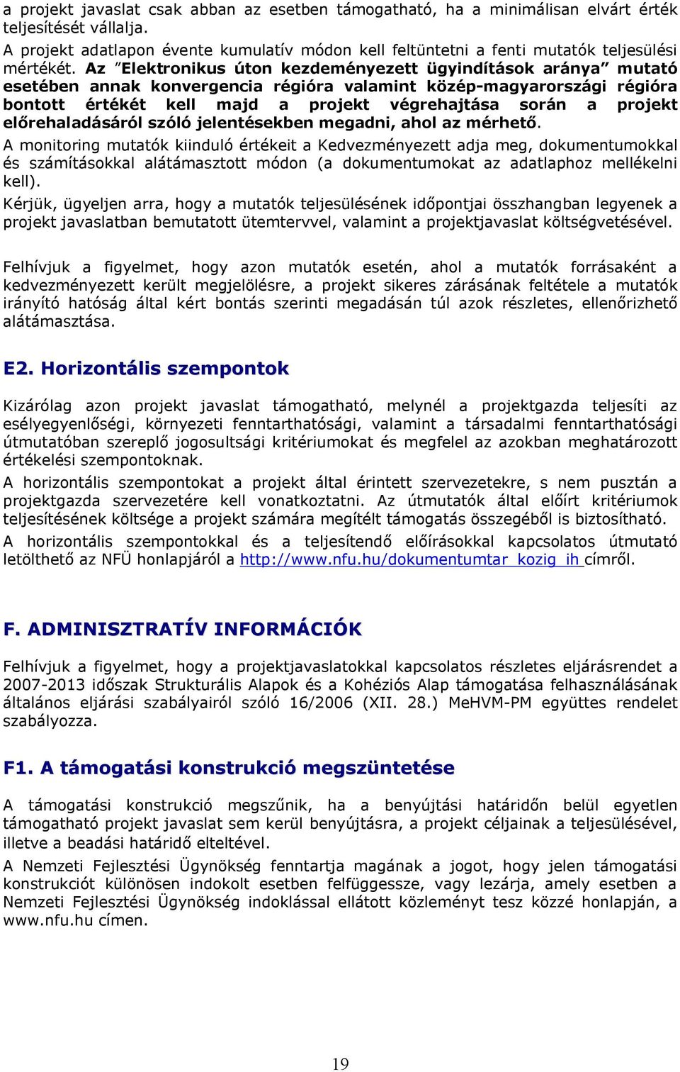 Az Elektronikus úton kezdeményezett ügyindítások aránya mutató esetében annak konvergencia régióra valamint közép-magyarországi régióra bontott értékét kell majd a projekt végrehajtása során a