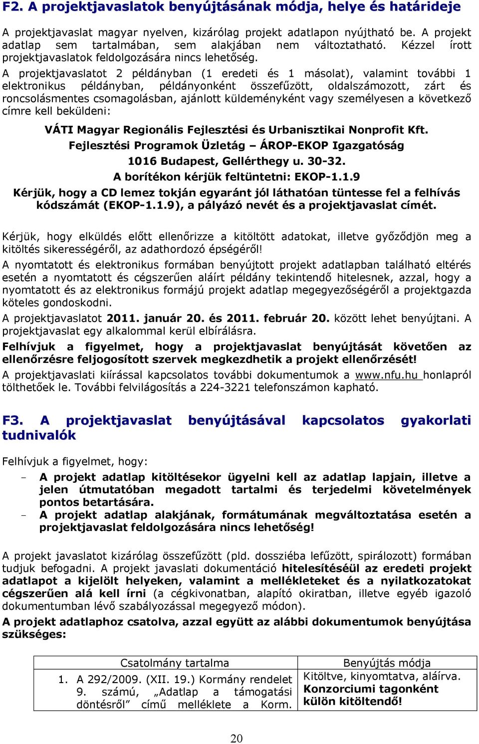 A projektjavaslatot 2 példányban (1 eredeti és 1 másolat), valamint további 1 elektronikus példányban, példányonként összefűzött, oldalszámozott, zárt és roncsolásmentes csomagolásban, ajánlott