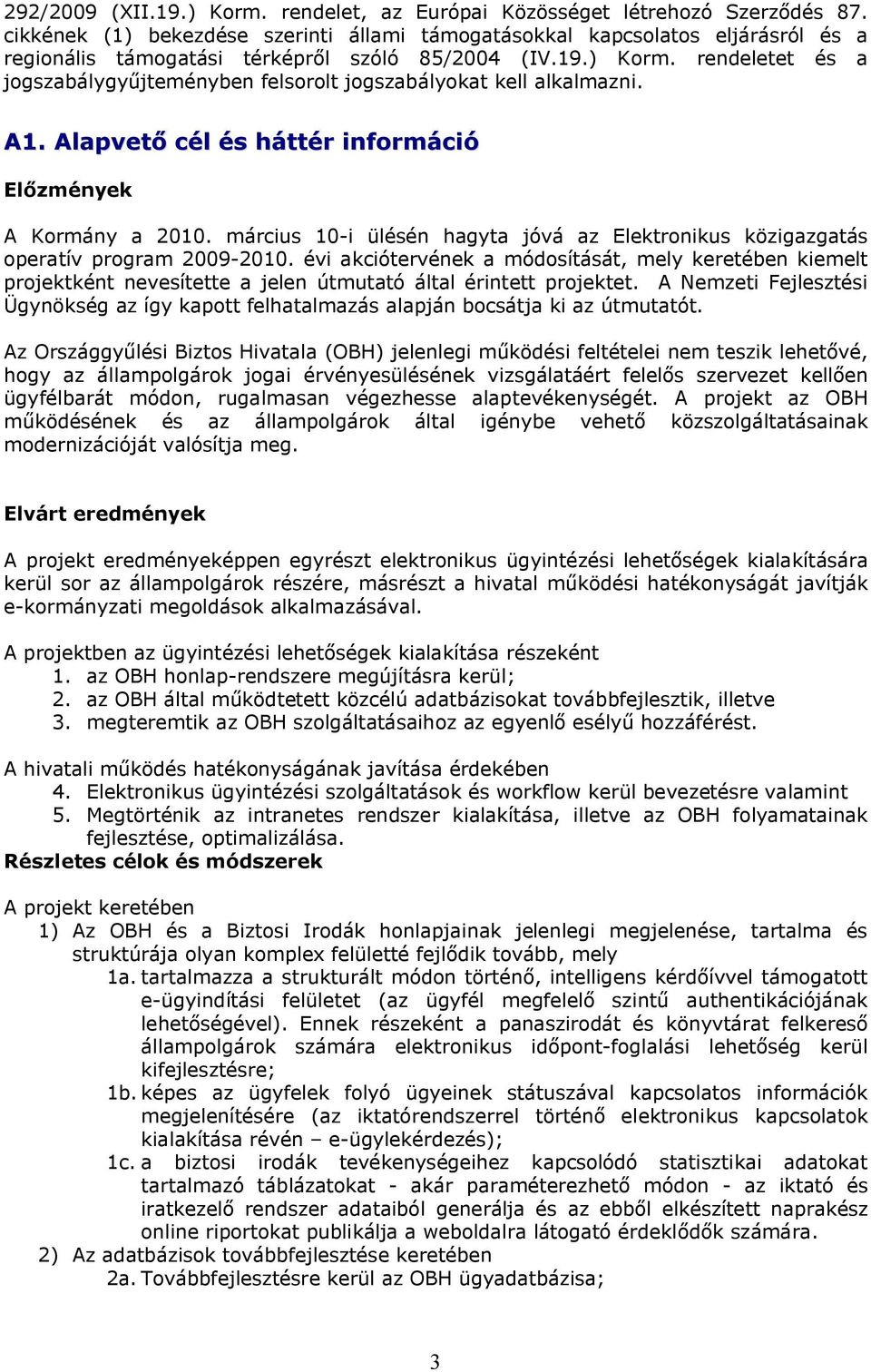 rendeletet és a jogszabálygyűjteményben felsorolt jogszabályokat kell alkalmazni. A1. Alapvető cél és háttér információ Előzmények A Kormány a 2010.