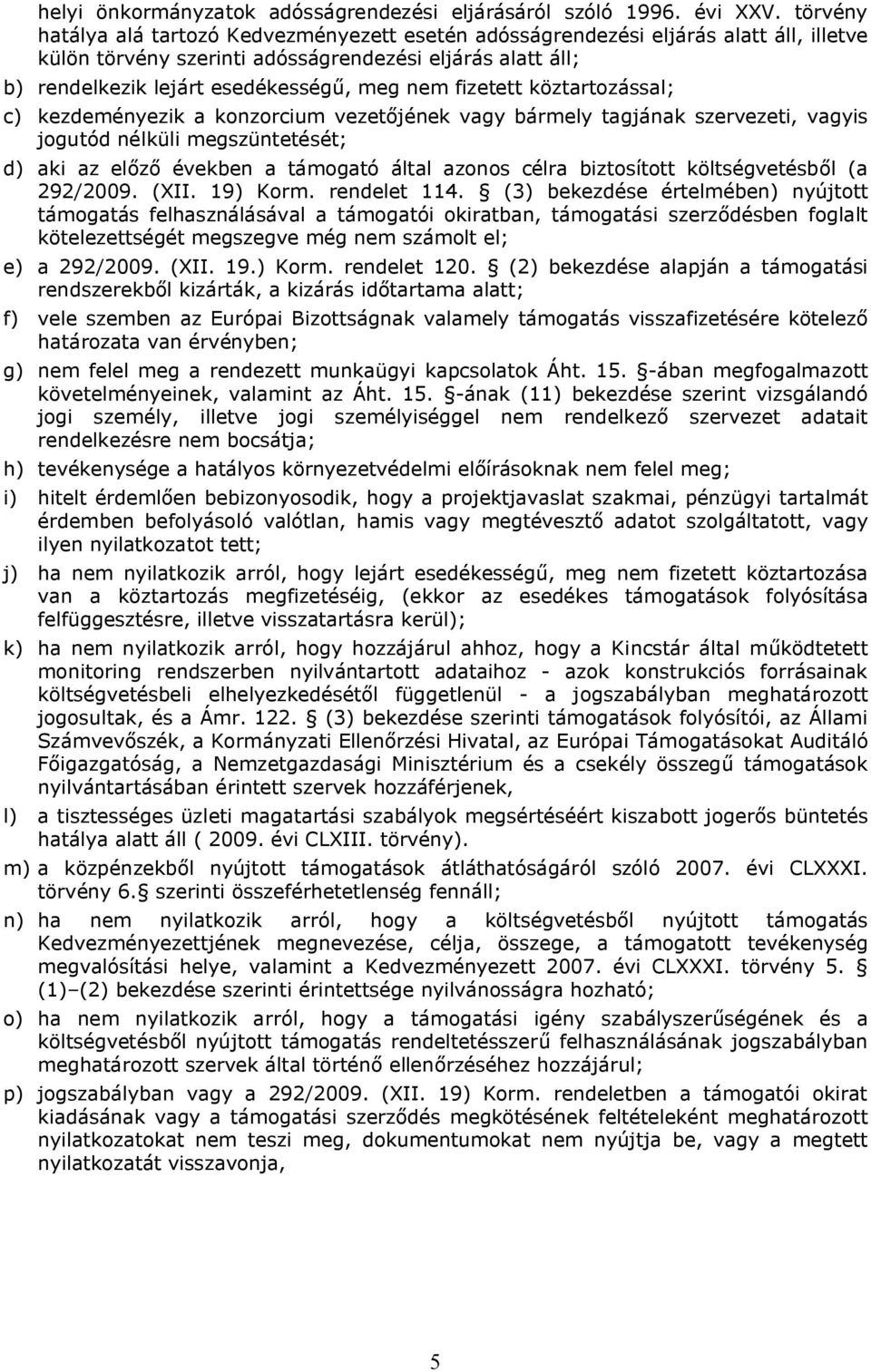 fizetett köztartozással; c) kezdeményezik a konzorcium vezetőjének vagy bármely tagjának szervezeti, vagyis jogutód nélküli megszüntetését; d) aki az előző években a támogató által azonos célra