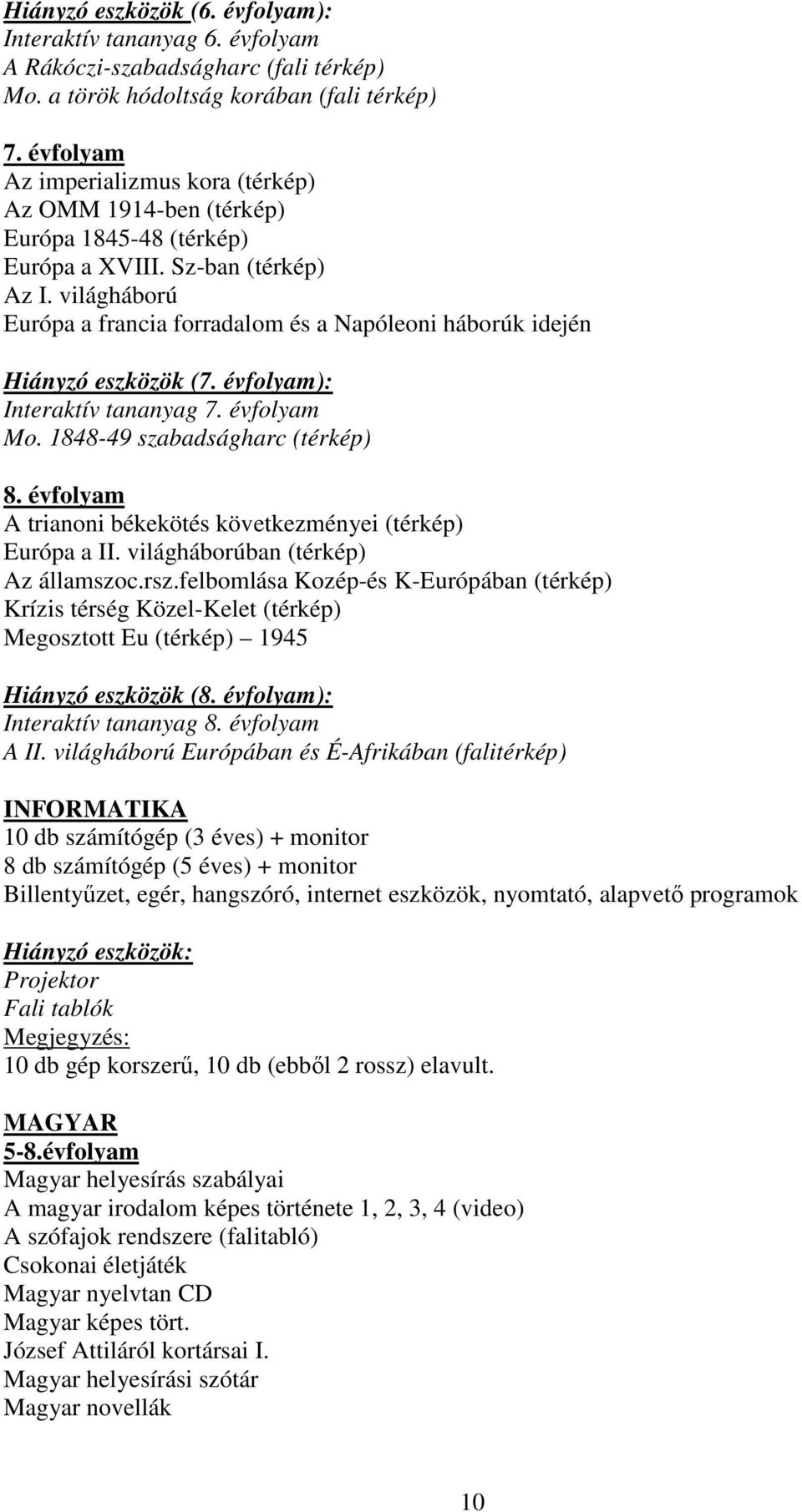 világháború Európa a francia forradalom és a Napóleoni háborúk idején Hiányzó eszközök (7. évfolyam): Interaktív tananyag 7. évfolyam Mo. 1848-49 szabadságharc (térkép) 8.