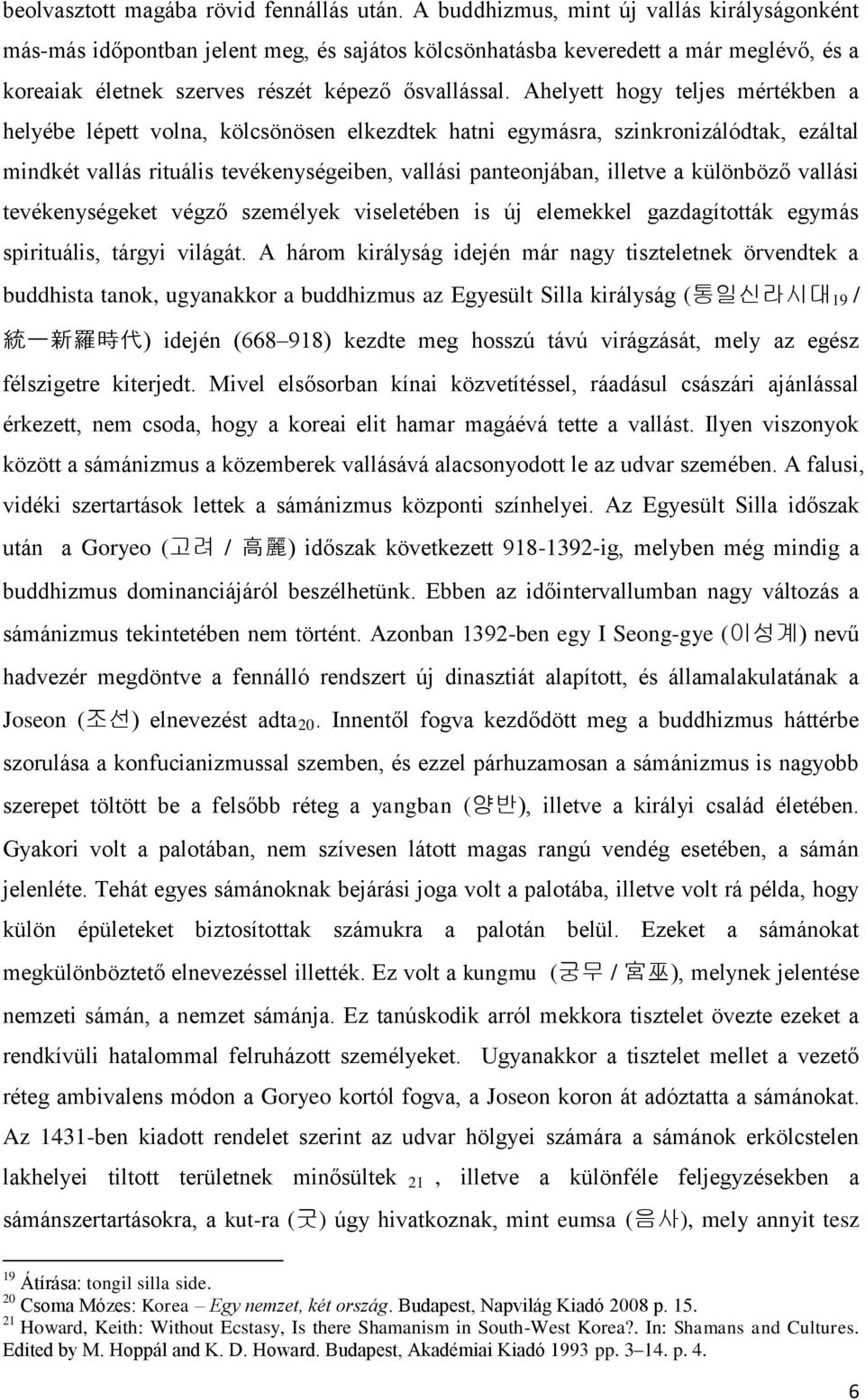 Ahelyett hogy teljes mértékben a helyébe lépett volna, kölcsönösen elkezdtek hatni egymásra, szinkronizálódtak, ezáltal mindkét vallás rituális tevékenységeiben, vallási panteonjában, illetve a