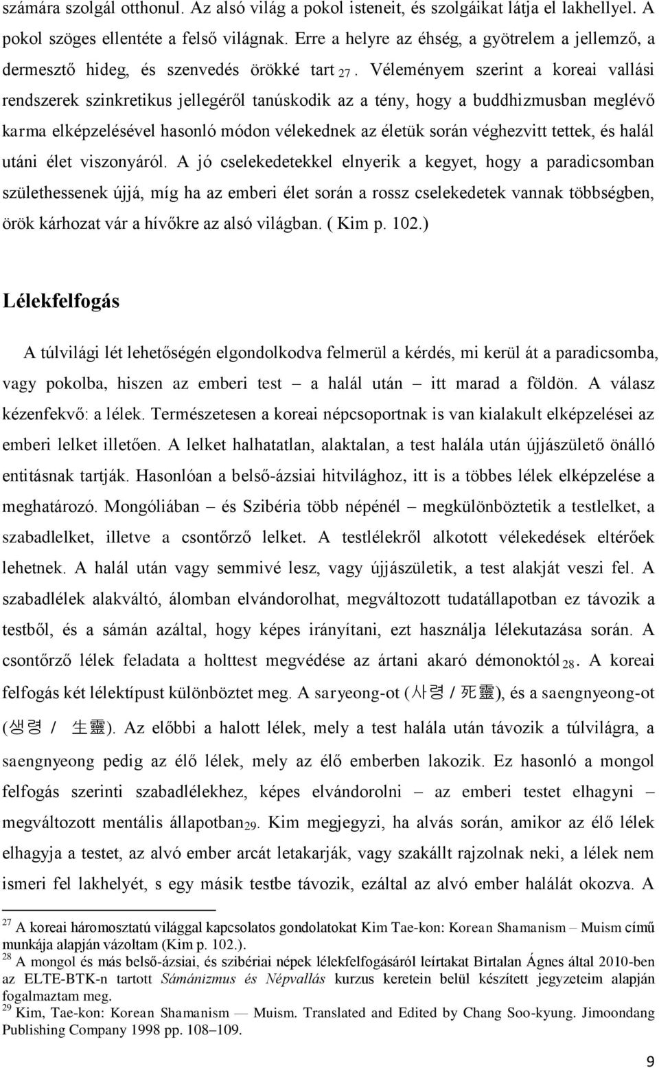 Véleményem szerint a koreai vallási rendszerek szinkretikus jellegéről tanúskodik az a tény, hogy a buddhizmusban meglévő karma elképzelésével hasonló módon vélekednek az életük során véghezvitt