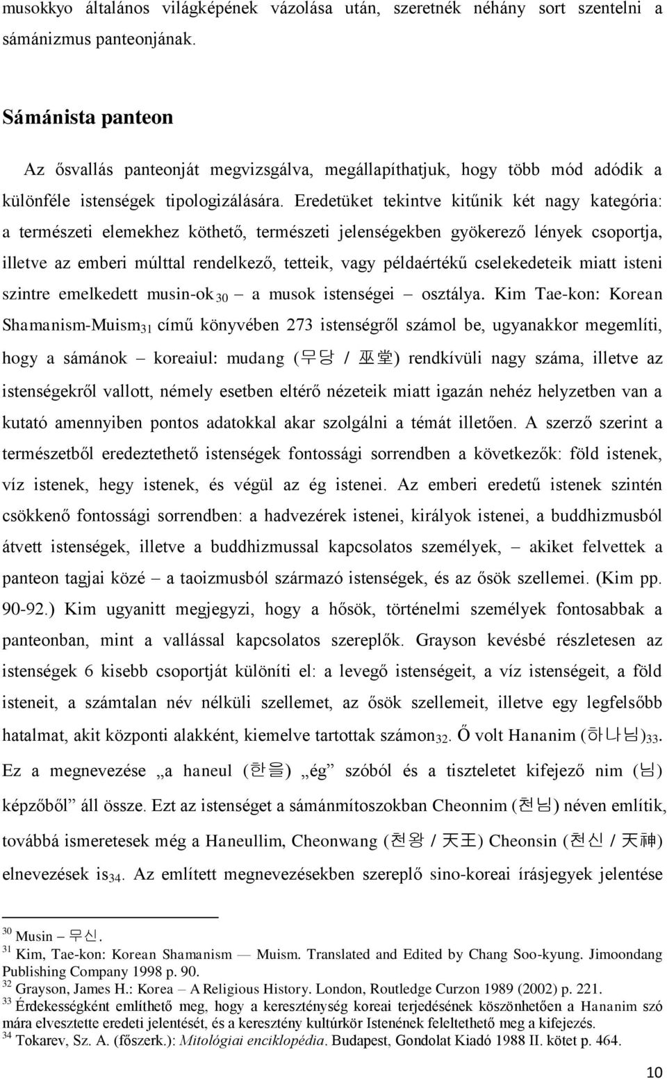 Eredetüket tekintve kitűnik két nagy kategória: a természeti elemekhez köthető, természeti jelenségekben gyökerező lények csoportja, illetve az emberi múlttal rendelkező, tetteik, vagy példaértékű