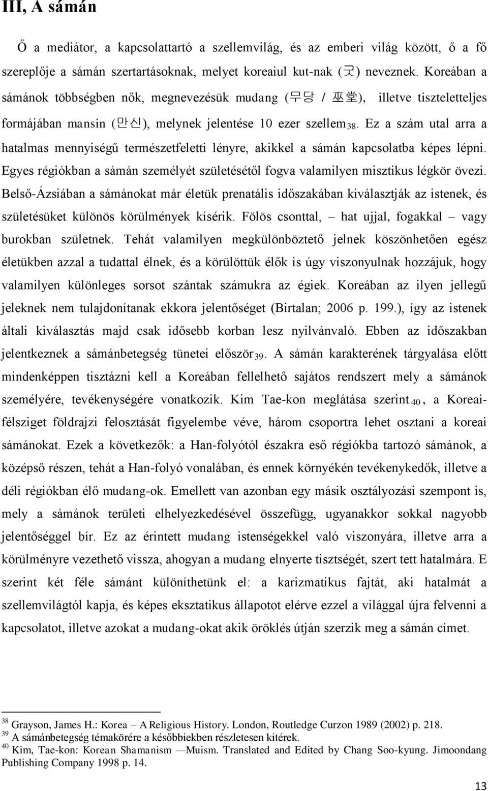 Ez a szám utal arra a hatalmas mennyiségű természetfeletti lényre, akikkel a sámán kapcsolatba képes lépni. Egyes régiókban a sámán személyét születésétől fogva valamilyen misztikus légkör övezi.