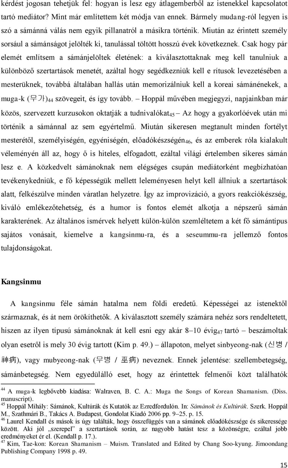 Csak hogy pár elemét említsem a sámánjelöltek életének: a kiválasztottaknak meg kell tanulniuk a különböző szertartások menetét, azáltal hogy segédkezniük kell e rítusok levezetésében a mesterüknek,