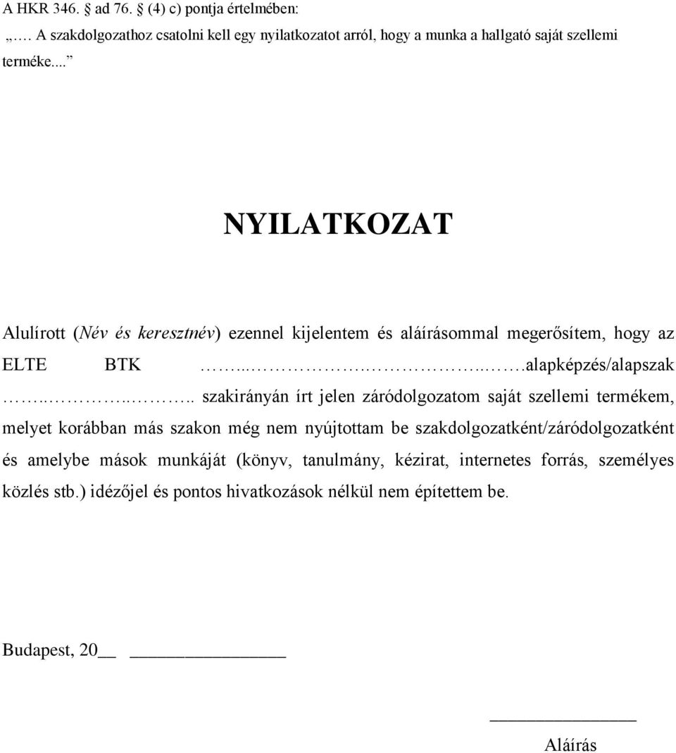 ..... szakirányán írt jelen záródolgozatom saját szellemi termékem, melyet korábban más szakon még nem nyújtottam be szakdolgozatként/záródolgozatként