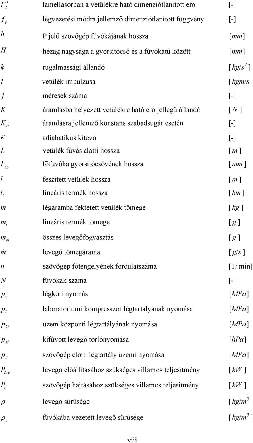 konstans szabadsugár esetén [-] κ adiabatikus kitevő [-] L vetülék fúvás alatti hossza [ m ] L gy főfúvóka gyorsítócsövének hossza [ mm ] l feszített vetülék hossza [ m ] l t lineáris termék hossza [