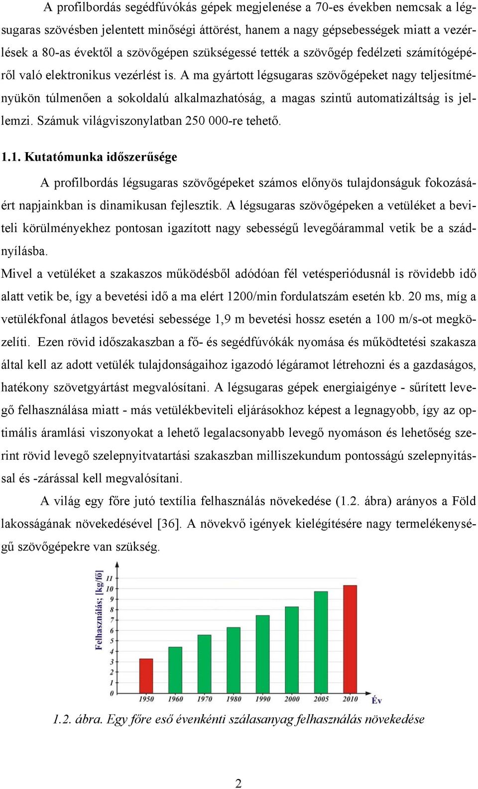 A ma gyártott légsugaras szövőgépeket nagy teljesítményükön túlmenően a sokoldalú alkalmazhatóság, a magas szintű automatizáltság is jellemzi. Számuk világviszonylatban 25 -re tehető. 1.