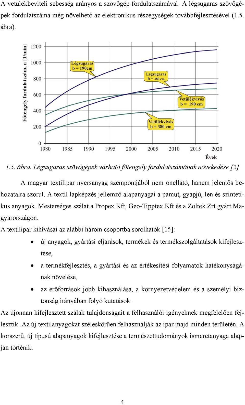 A textil lapképzés jellemző alapanyagai a pamut, gyapjú, len és szintetikus anyagok. Mesterséges szálat a Propex Kft, Geo-Tipptex Kft és a Zoltek Zrt gyárt Magyarországon.