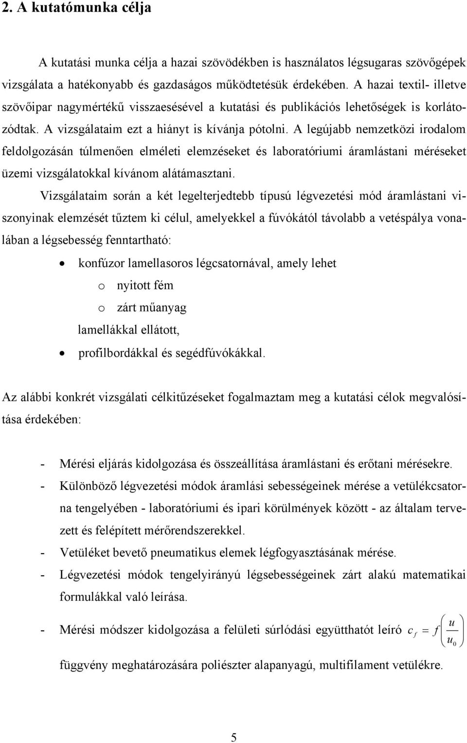 A legújabb nemzetközi irodalom feldolgozásán túlmenően elméleti elemzéseket és laboratóriumi áramlástani méréseket üzemi vizsgálatokkal kívánom alátámasztani.