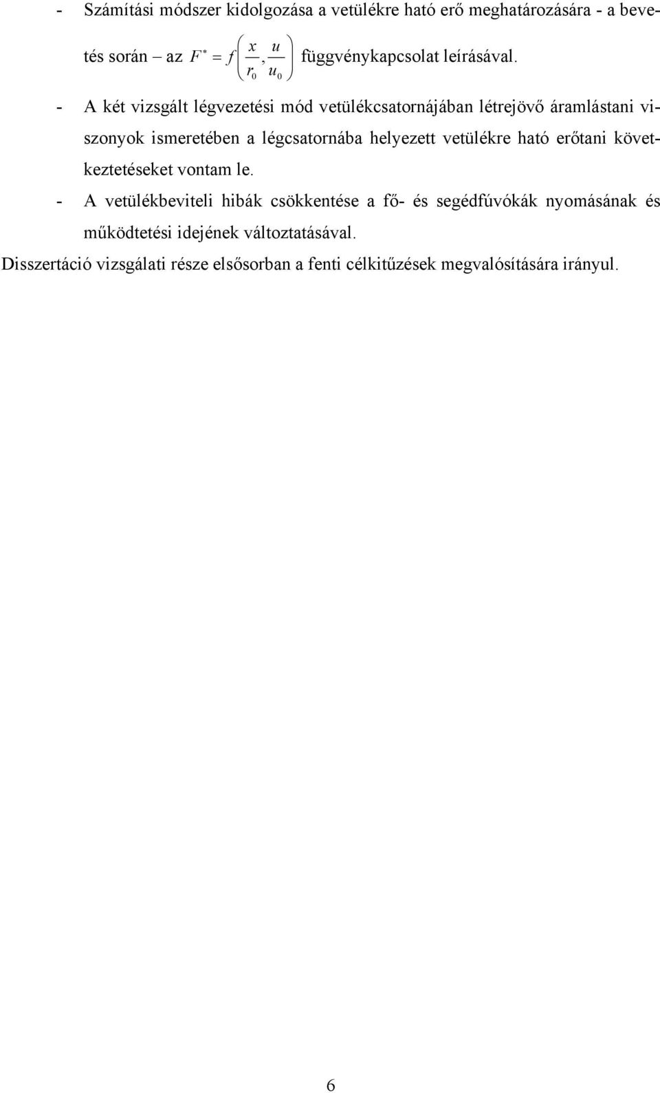 r u - A két vizsgált légvezetési mód vetülékcsatornájában létrejövő áramlástani viszonyok ismeretében a légcsatornába helyezett