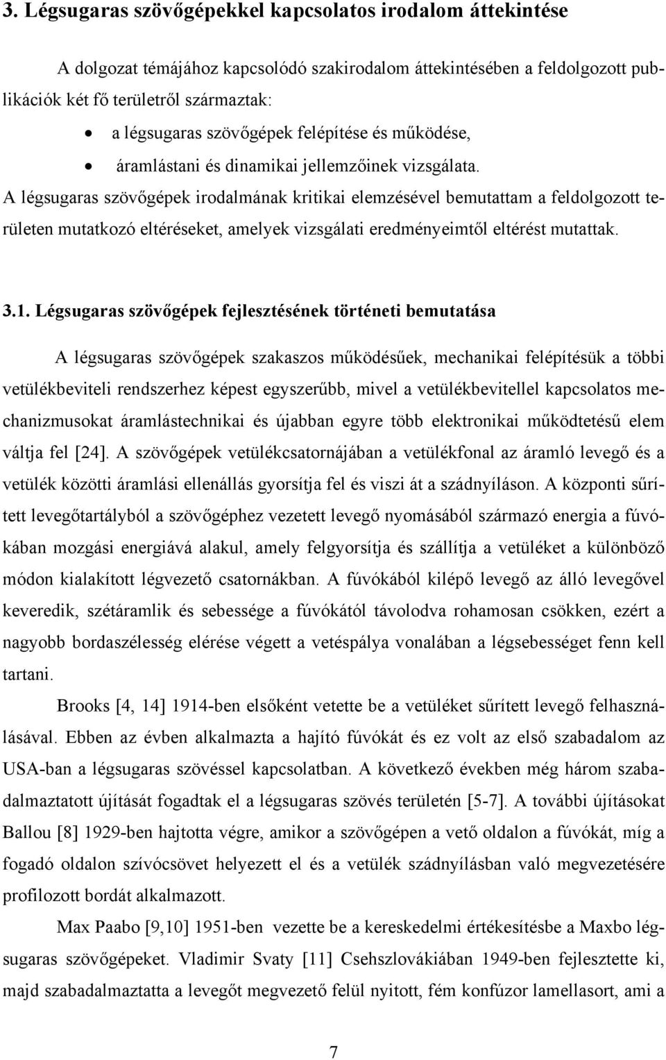 A légsugaras szövőgépek irodalmának kritikai elemzésével bemutattam a feldolgozott területen mutatkozó eltéréseket, amelyek vizsgálati eredményeimtől eltérést mutattak. 3.1.
