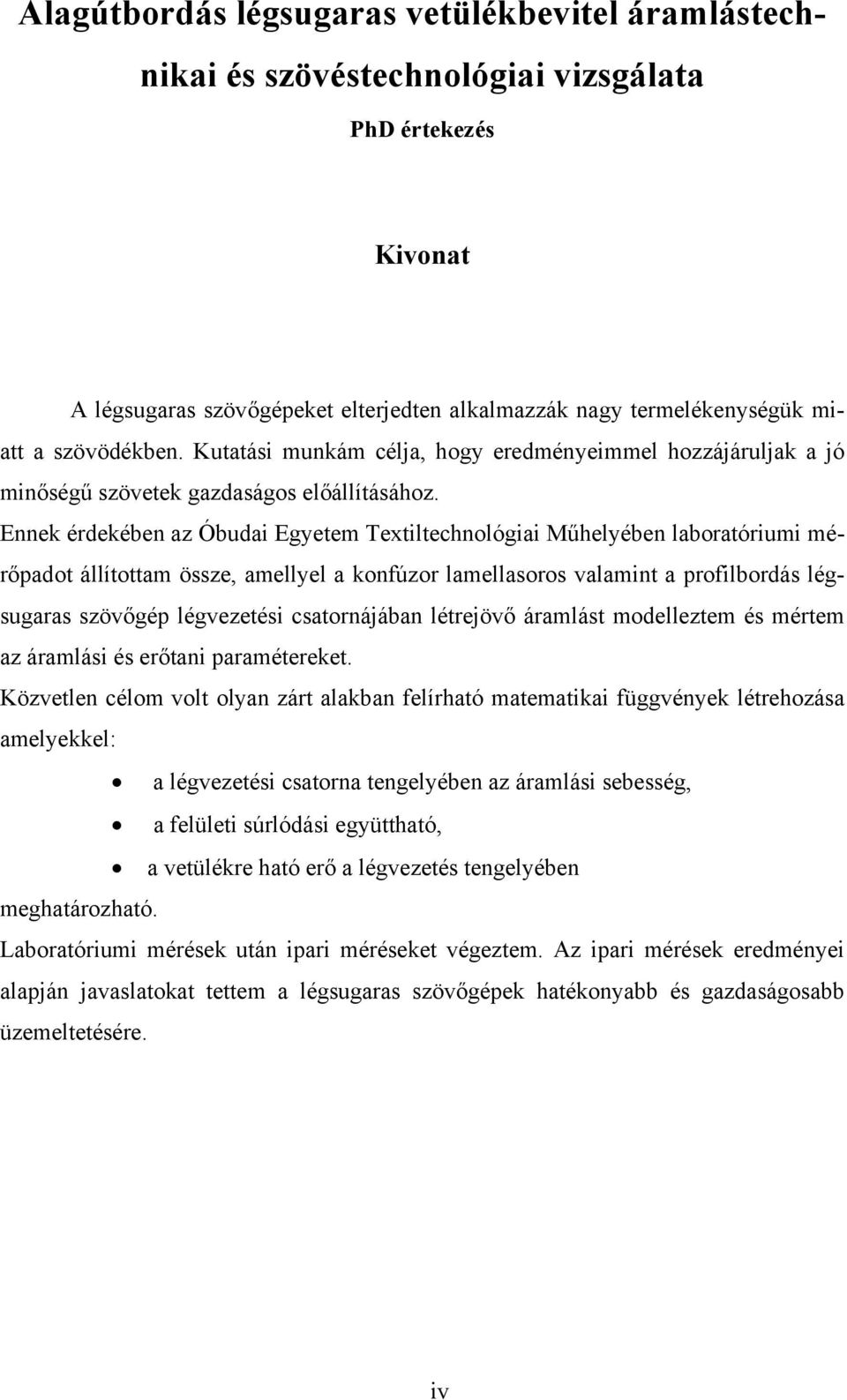 Ennek érdekében az Óbudai Egyetem Textiltechnológiai Műhelyében laboratóriumi mérőpadot állítottam össze, amellyel a konfúzor lamellasoros valamint a profilbordás légsugaras szövőgép légvezetési