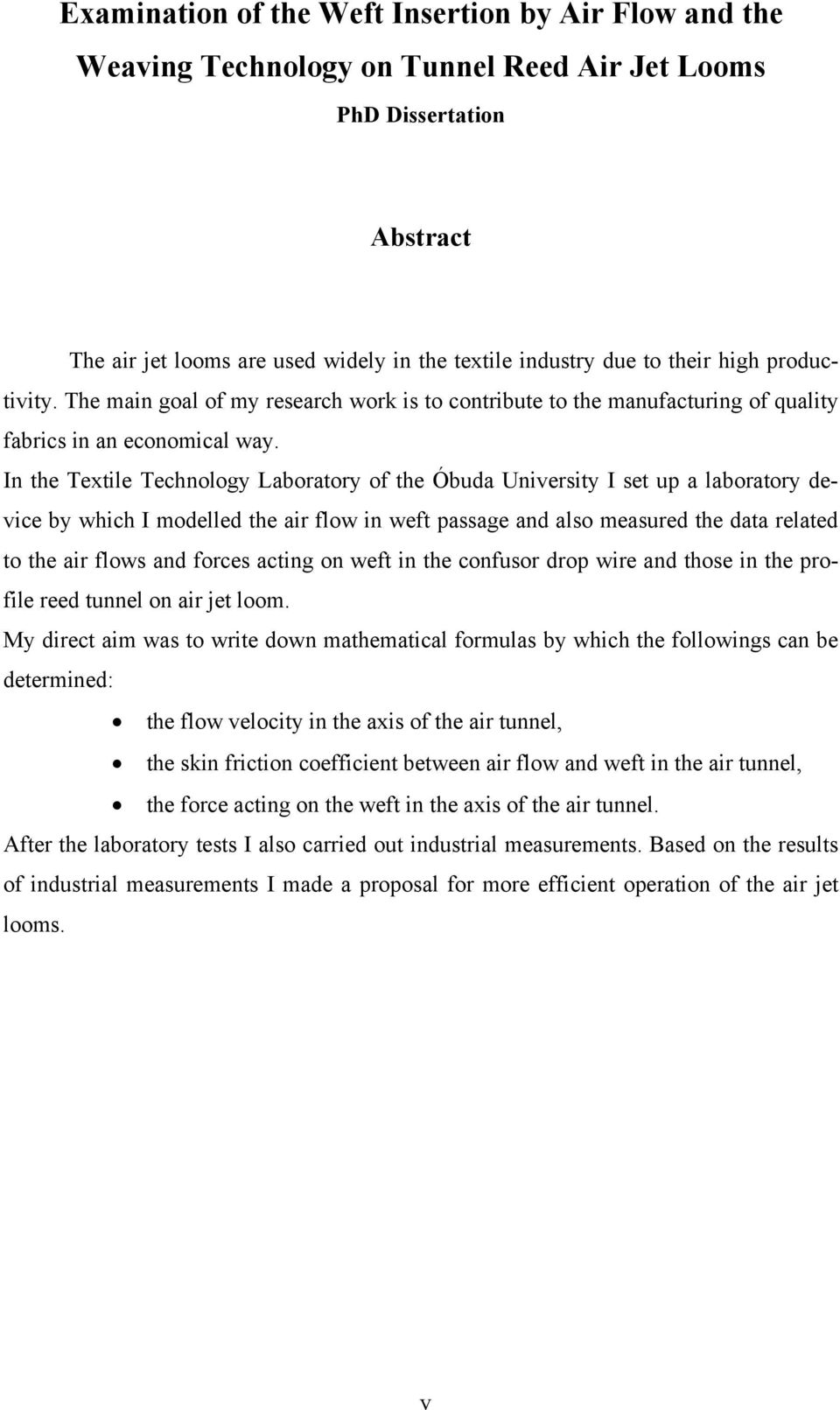In the Textile Technology Laboratory of the Óbuda University I set up a laboratory device by which I modelled the air flow in weft passage and also measured the data related to the air flows and