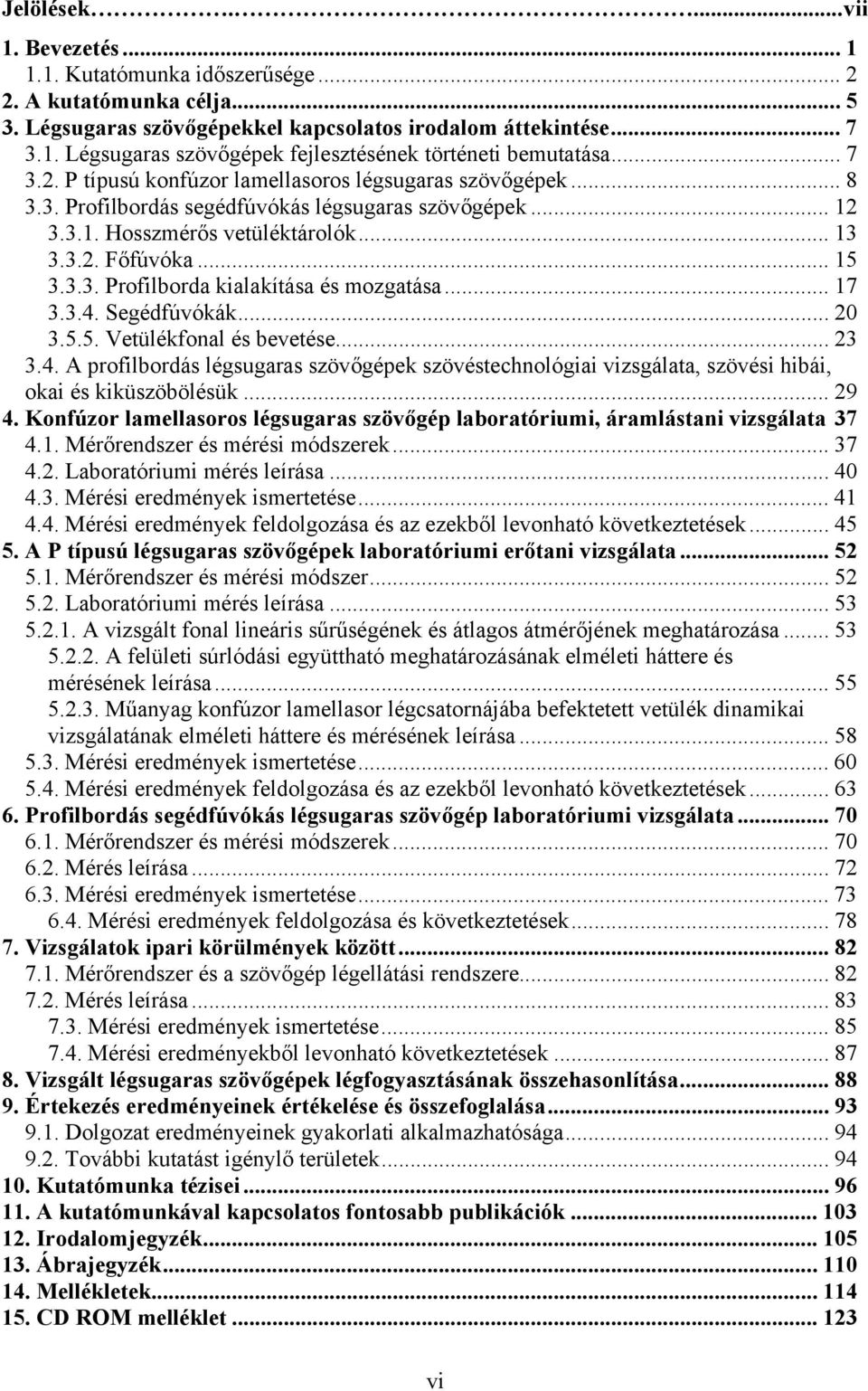 .. 17 3.3.4. Segédfúvókák... 2 3.5.5. Vetülékfonal és bevetése... 23 3.4. A profilbordás légsugaras szövőgépek szövéstechnológiai vizsgálata, szövési hibái, okai és kiküszöbölésük... 29 4.