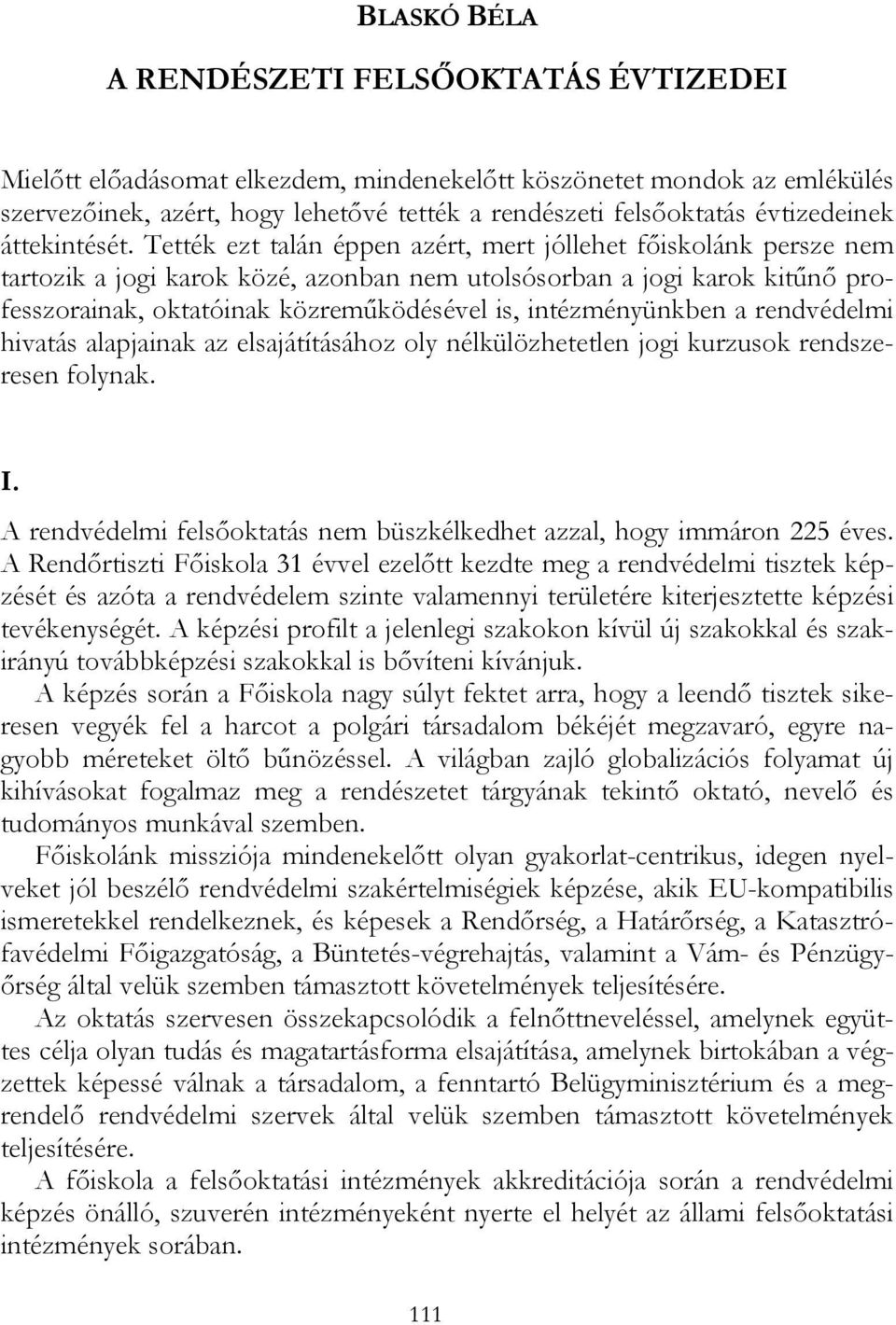 Tették ezt talán éppen azért, mert jóllehet főiskolánk persze nem tartozik a jogi karok közé, azonban nem utolsósorban a jogi karok kitűnő professzorainak, oktatóinak közreműködésével is,